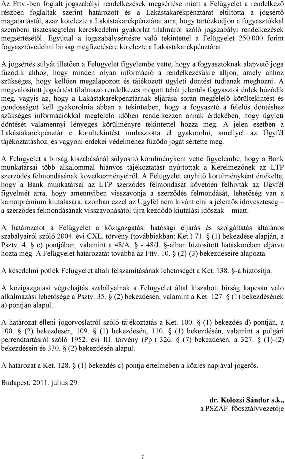 Lakástakarékpénztárat arra, hogy tartózkodjon a fogyasztókkal szembeni tisztességtelen kereskedelmi gyakorlat tilalmáról szóló jogszabályi rendelkezések megsértésétől.