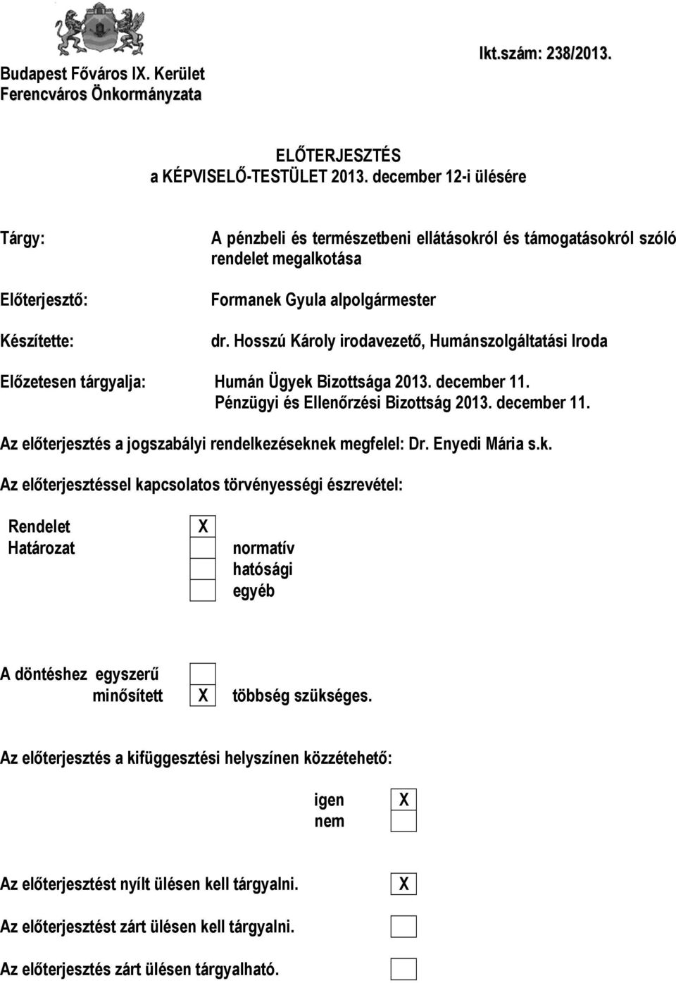 Hosszú Károly irodavezető, Humánszolgáltatási Iroda Előzetesen tárgyalja: Humán Ügyek Bizottsága 2013. december 11. Pénzügyi és Ellenőrzési Bizottság 2013. december 11. Az előterjesztés a jogszabályi rendelkezéseknek megfelel: Dr.