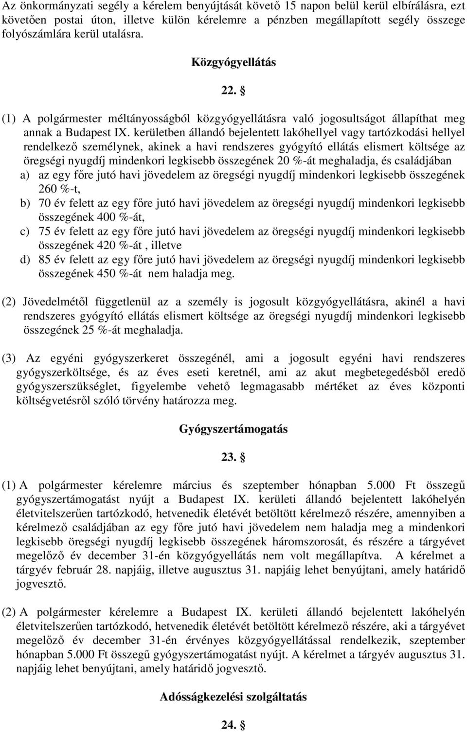 kerületben állandó bejelentett lakóhellyel vagy tartózkodási hellyel rendelkező személynek, akinek a havi rendszeres gyógyító ellátás elismert költsége az öregségi nyugdíj mindenkori legkisebb