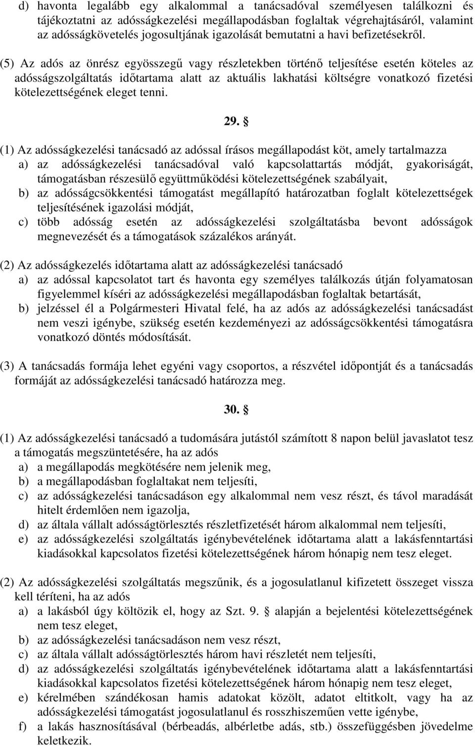 (5) Az adós az önrész egyösszegű vagy részletekben történő teljesítése esetén köteles az adósságszolgáltatás időtartama alatt az aktuális lakhatási költségre vonatkozó fizetési kötelezettségének