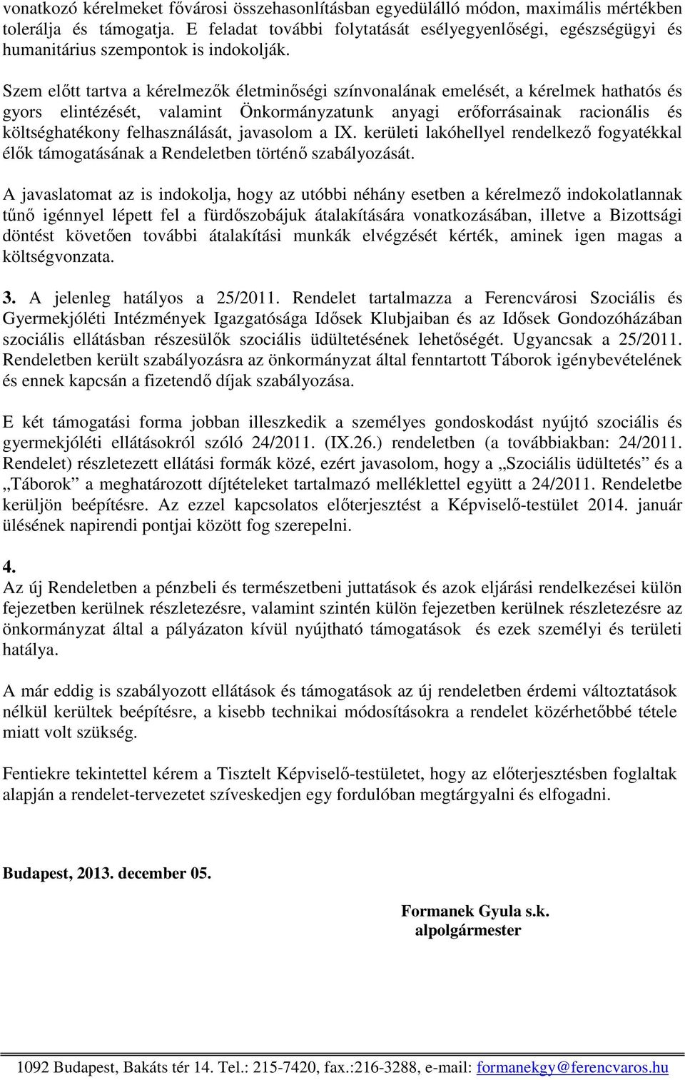 Szem előtt tartva a kérelmezők életminőségi színvonalának emelését, a kérelmek hathatós és gyors elintézését, valamint Önkormányzatunk anyagi erőforrásainak racionális és költséghatékony