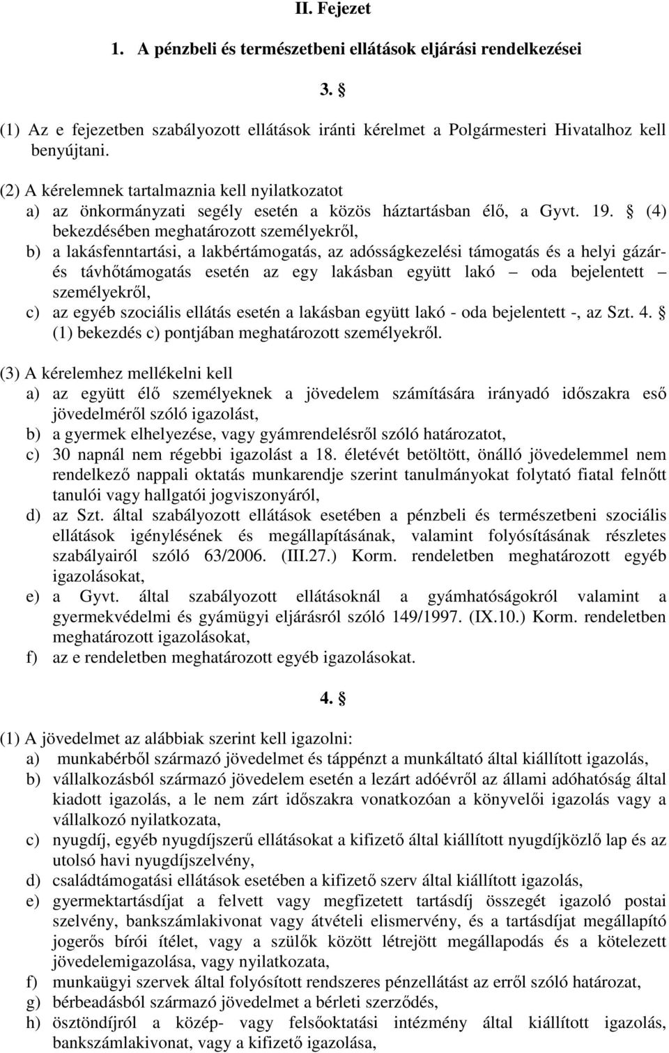 (4) bekezdésében meghatározott személyekről, b) a lakásfenntartási, a lakbértámogatás, az adósságkezelési támogatás és a helyi gázárés távhőtámogatás esetén az egy lakásban együtt lakó oda