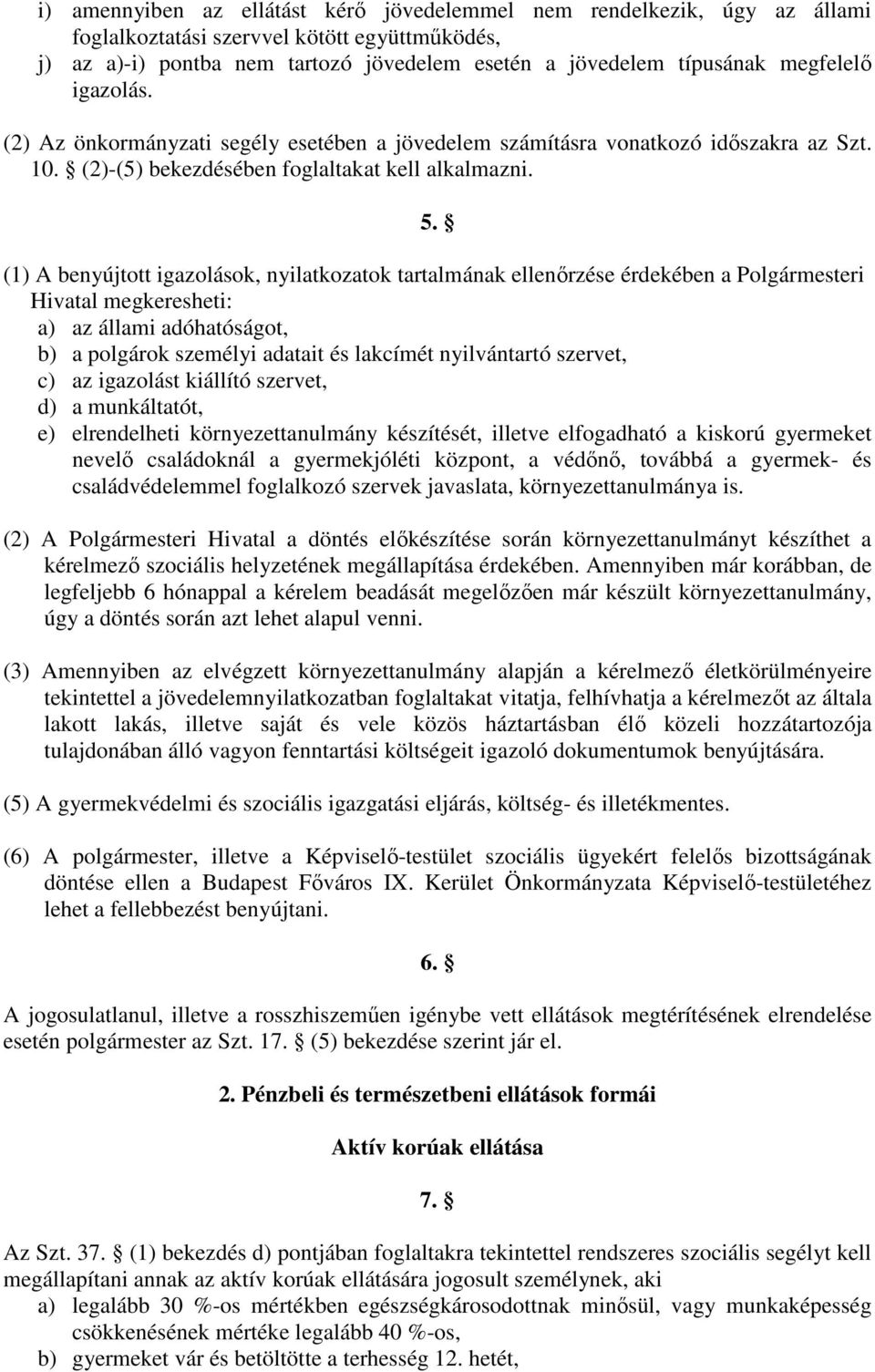 (1) A benyújtott igazolások, nyilatkozatok tartalmának ellenőrzése érdekében a Polgármesteri Hivatal megkeresheti: a) az állami adóhatóságot, b) a polgárok személyi adatait és lakcímét nyilvántartó