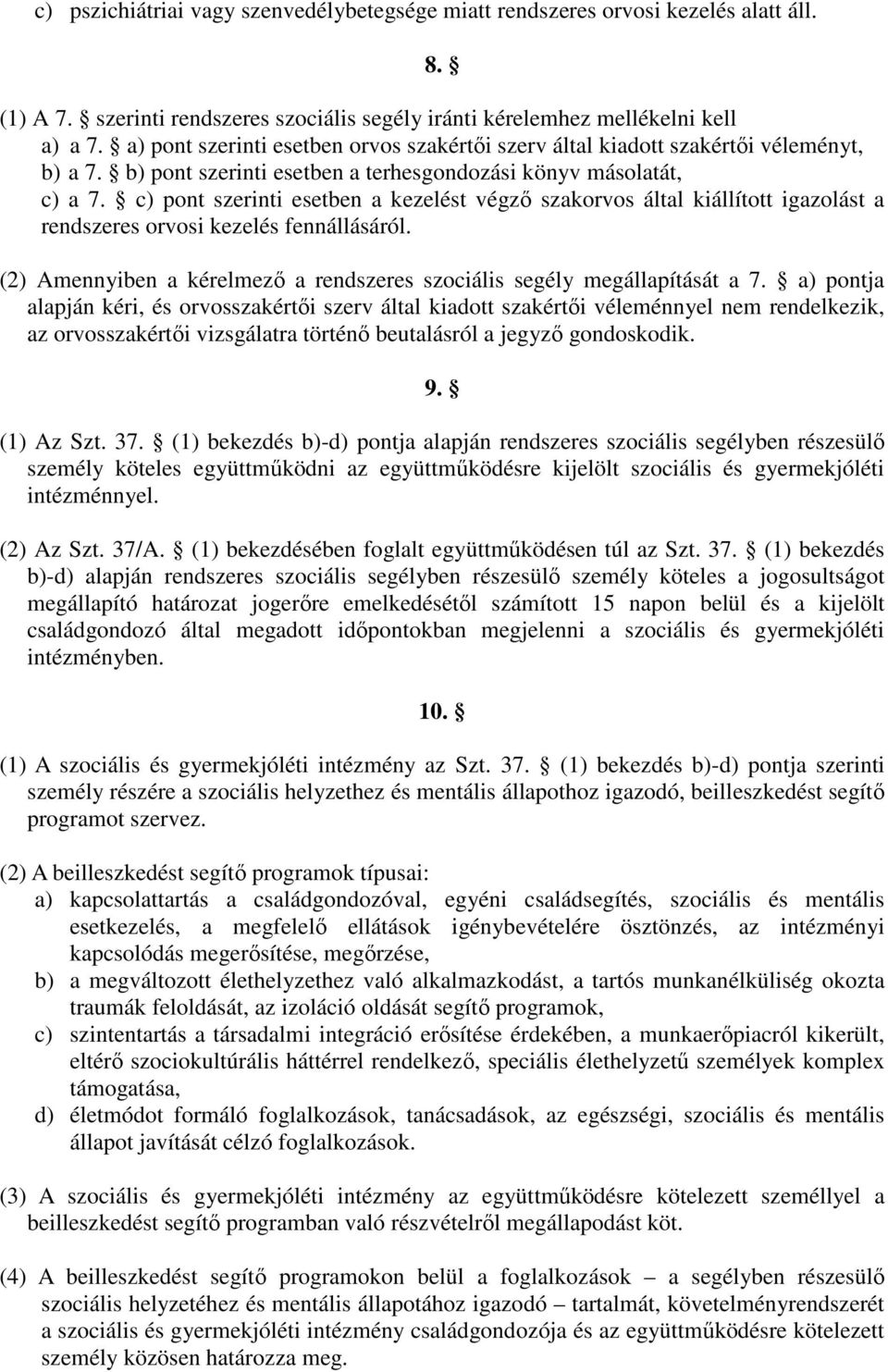 c) pont szerinti esetben a kezelést végző szakorvos által kiállított igazolást a rendszeres orvosi kezelés fennállásáról. (2) Amennyiben a kérelmező a rendszeres szociális segély megállapítását a 7.