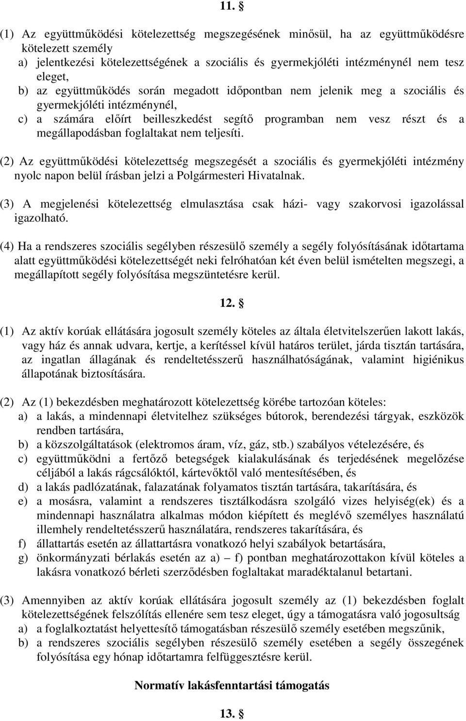 foglaltakat nem teljesíti. (2) Az együttműködési kötelezettség megszegését a szociális és gyermekjóléti intézmény nyolc napon belül írásban jelzi a Polgármesteri Hivatalnak.