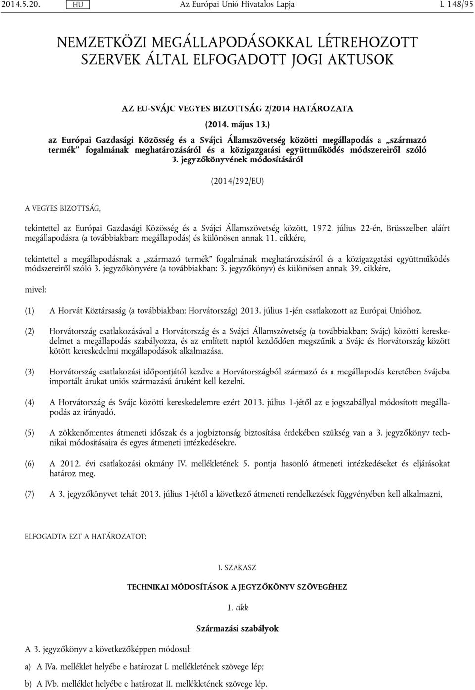 jegyzőkönyvének módosításáról (2014/292/EU) A VEGYES BIZOTTSÁG, tekintettel az Európai Gazdasági Közösség és a Svájci Államszövetség között, 1972.