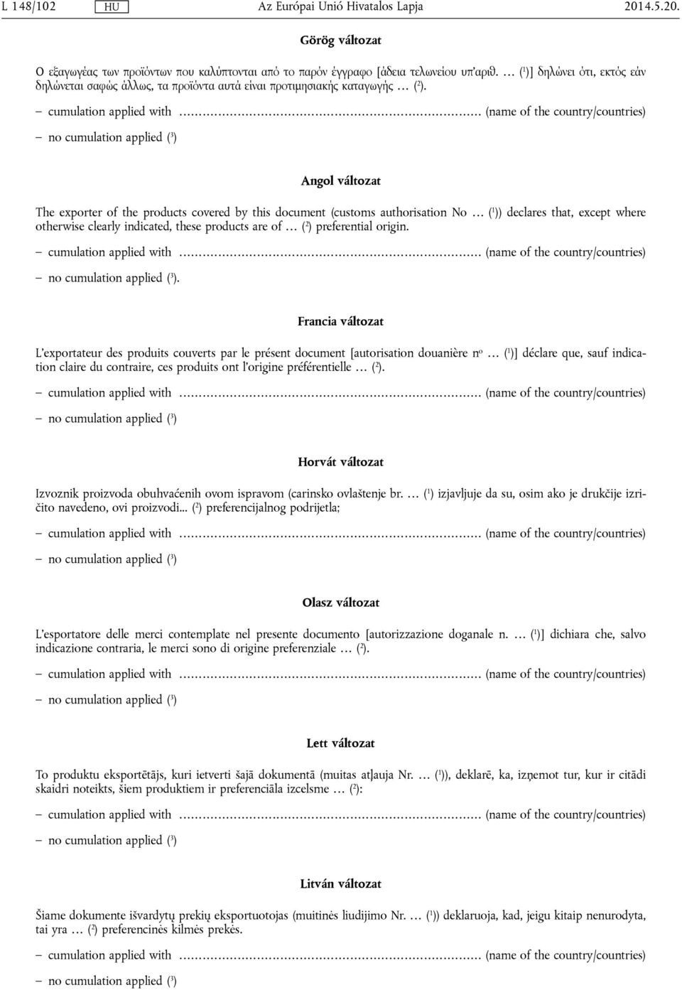 Angol változat The exporter of the products covered by this document (customs authorisation No ( 1 )) declares that, except where otherwise clearly indicated, these products are of ( 2 ) preferential