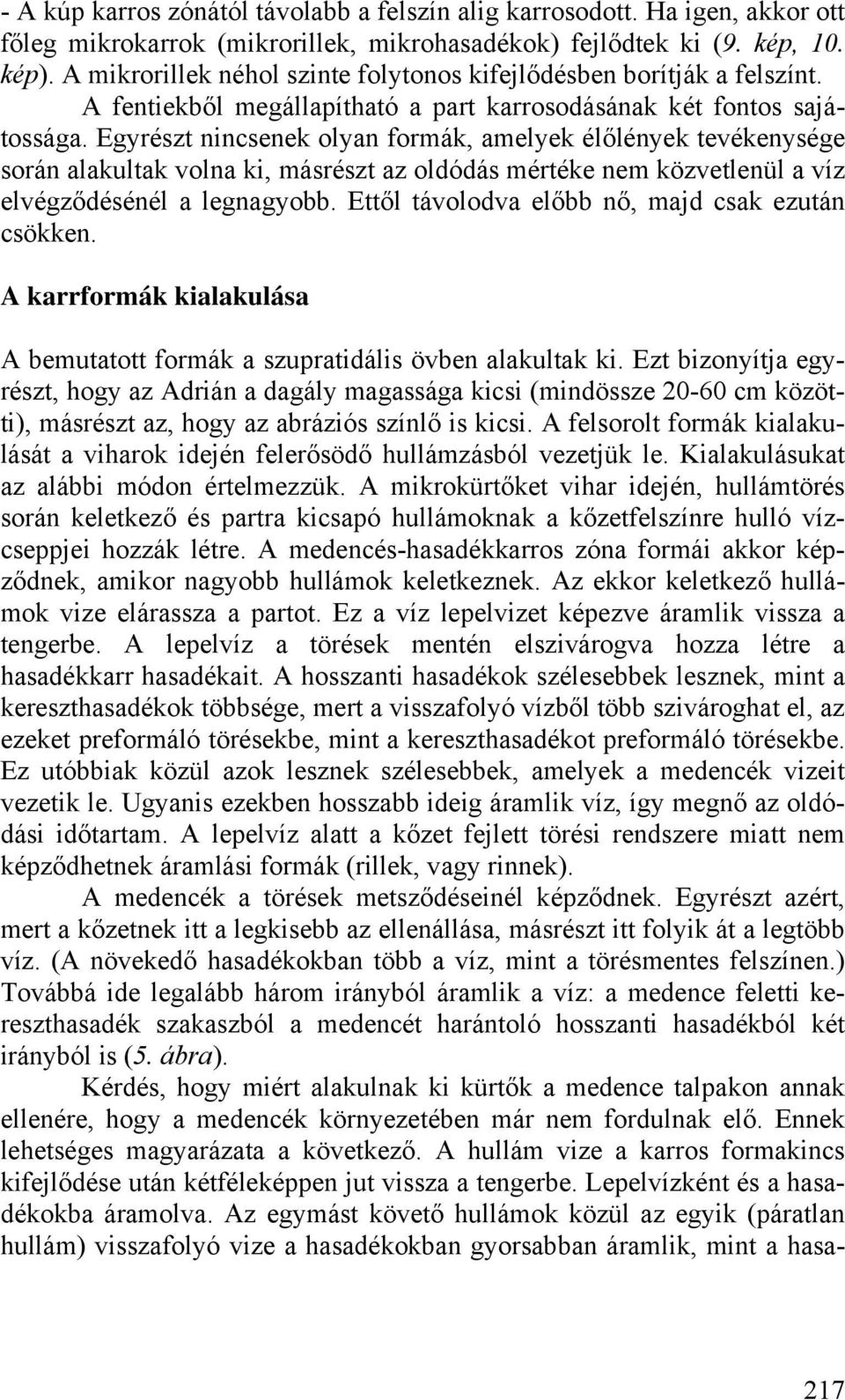 Egyrészt nincsenek olyan formák, amelyek élőlények tevékenysége során alakultak volna ki, másrészt az oldódás mértéke nem közvetlenül a víz elvégződésénél a legnagyobb.