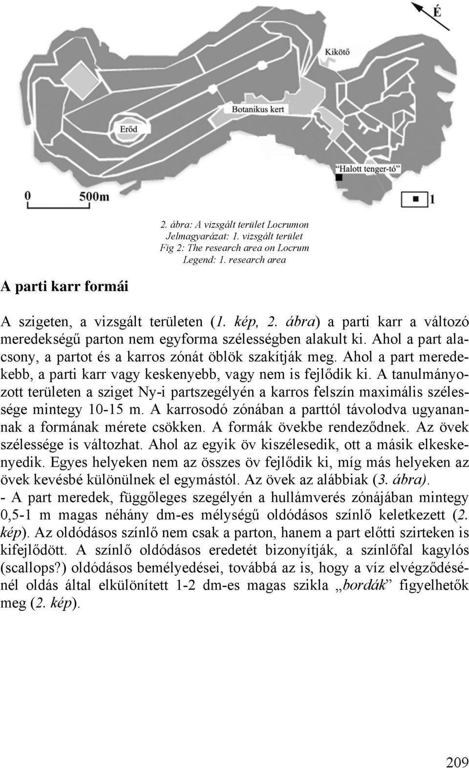 Ahol a part meredekebb, a parti karr vagy keskenyebb, vagy nem is fejlődik ki. A tanulmányozott területen a sziget Ny-i partszegélyén a karros felszín maximális szélessége mintegy 10-15 m.