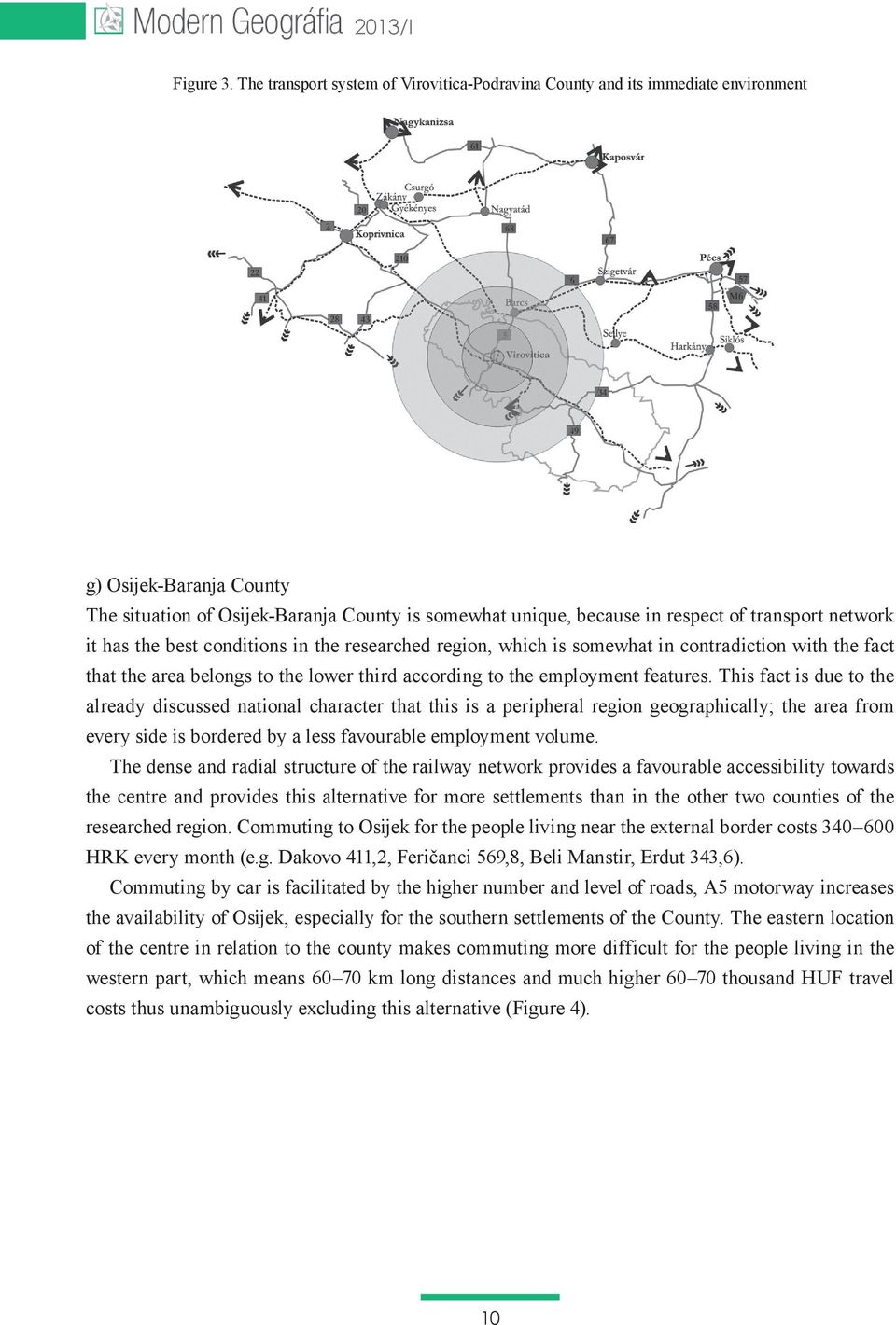 network it has the best conditions in the researched region, which is somewhat in contradiction with the fact that the area belongs to the lower third according to the employment features.