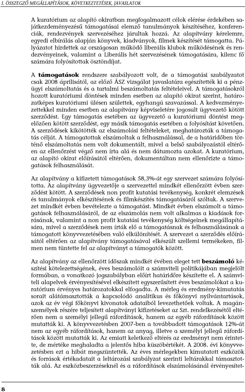 Pályázatot hirdettek az országosan működő liberális klubok működésének és rendezvényeinek, valamint a Liberális hét szervezésének támogatására, kilenc fő számára folyósítottak ösztöndíjat.