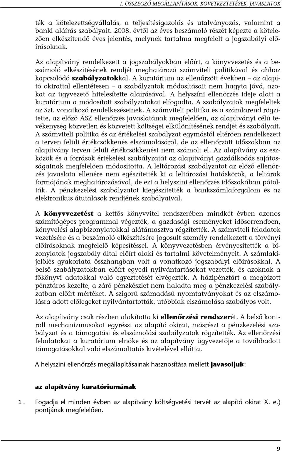 Az alapítvány rendelkezett a jogszabályokban előírt, a könyvvezetés és a beszámoló elkészítésének rendjét meghatározó számviteli politikával és ahhoz kapcsolódó szabályzatokkal.