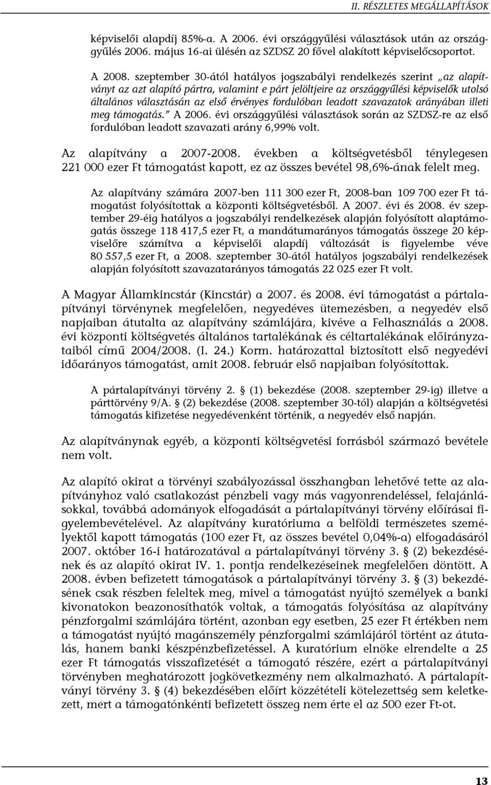 fordulóban leadott szavazatok arányában illeti meg támogatás. A 2006. évi országgyűlési választások során az SZDSZ-re az első fordulóban leadott szavazati arány 6,99% volt. Az alapítvány a 2007-2008.