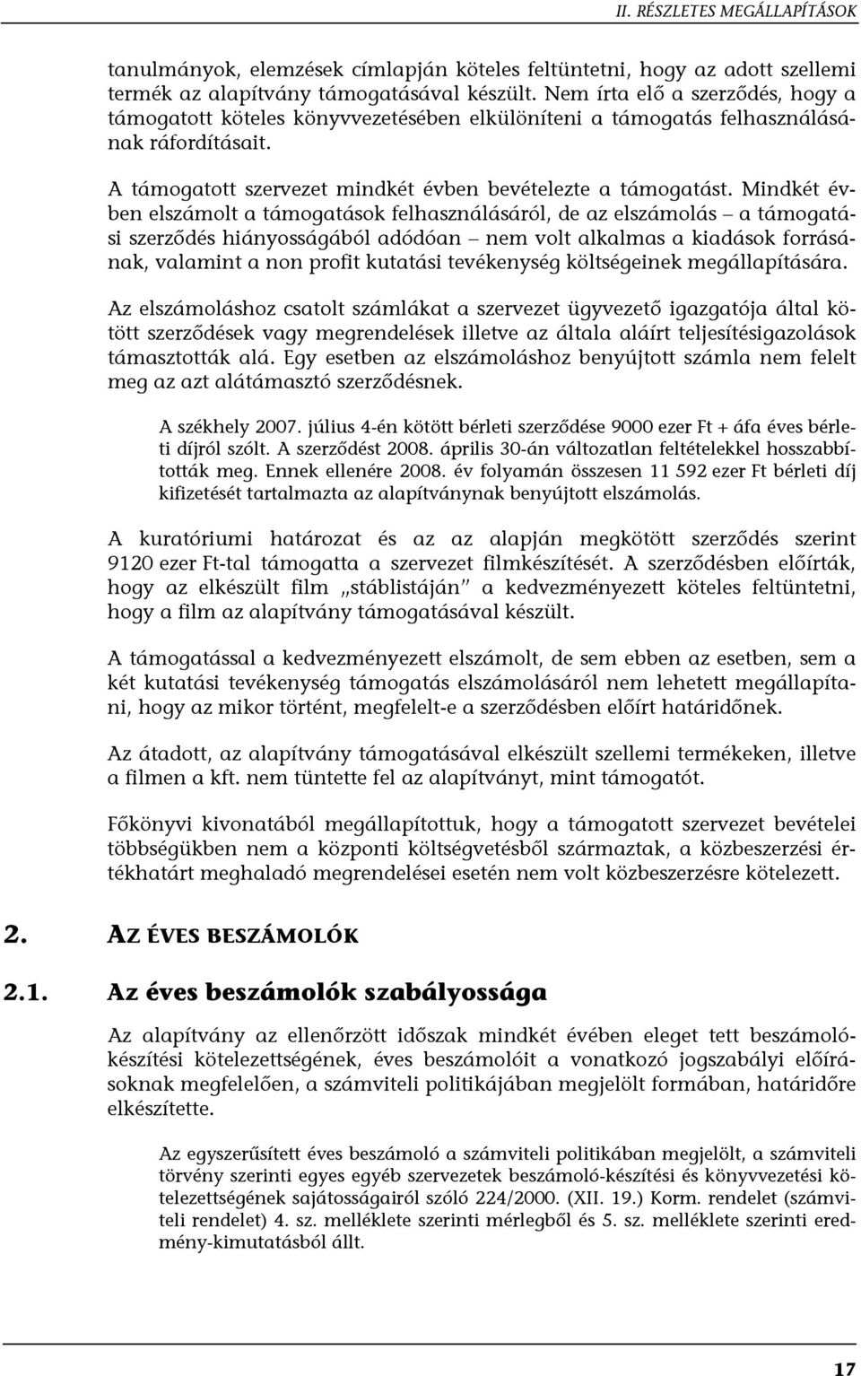 Mindkét évben elszámolt a támogatások felhasználásáról, de az elszámolás a támogatási szerződés hiányosságából adódóan nem volt alkalmas a kiadások forrásának, valamint a non profit kutatási