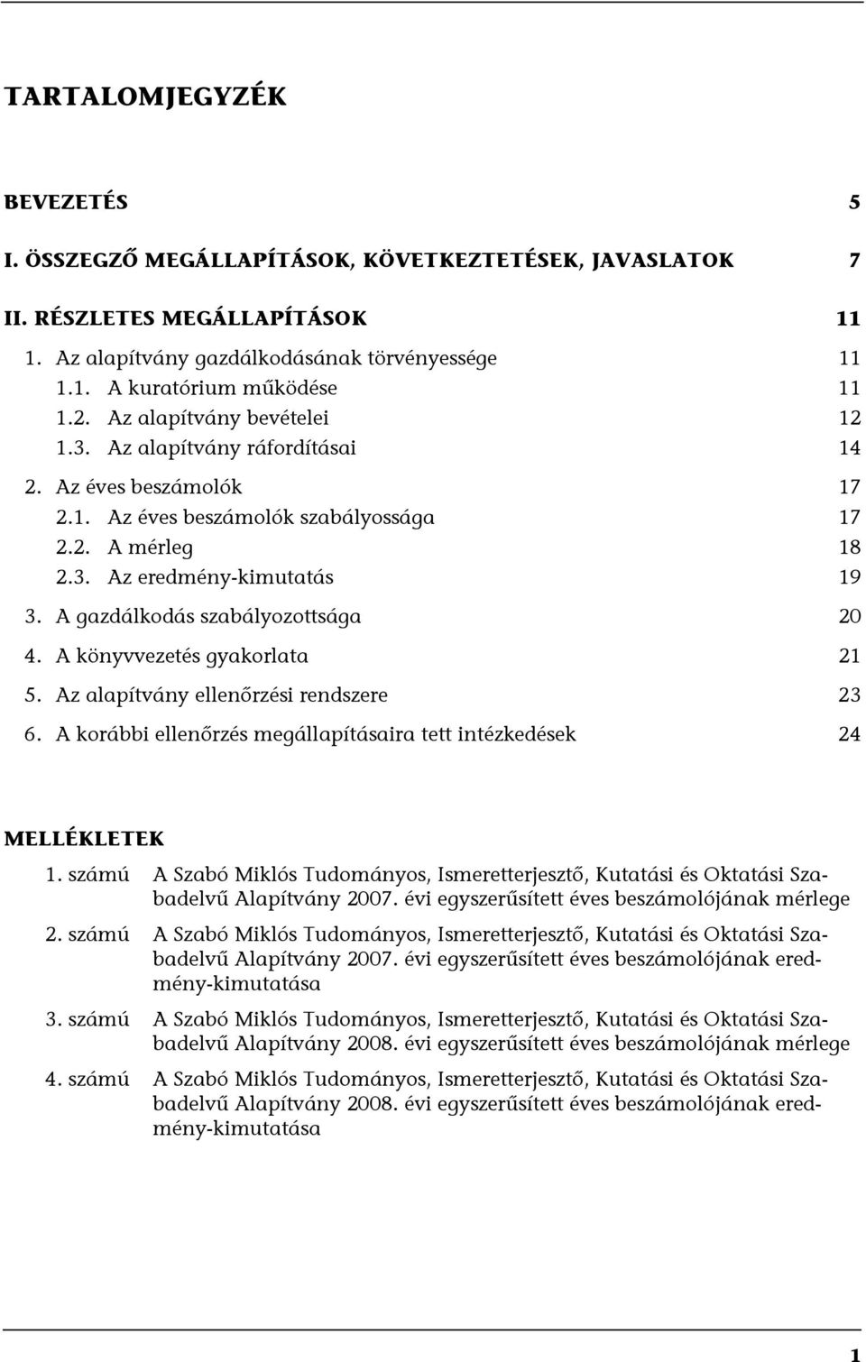 A gazdálkodás szabályozottsága 20 4. A könyvvezetés gyakorlata 21 5. Az alapítvány ellenőrzési rendszere 23 6. A korábbi ellenőrzés megállapításaira tett intézkedések 24 MELLÉKLETEK 1.