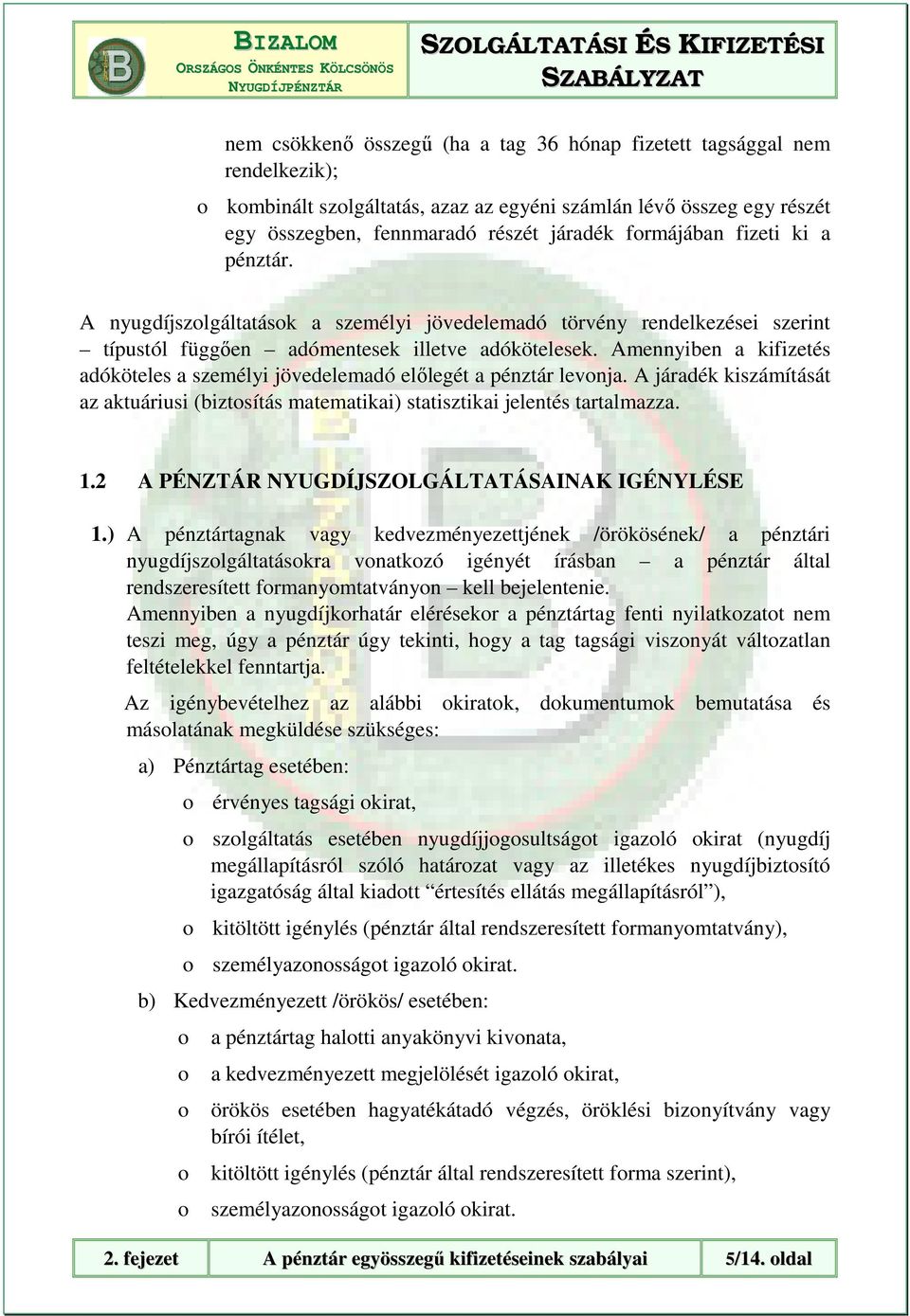 Amennyiben a kifizetés adóköteles a személyi jövedelemadó előlegét a pénztár levonja. A járadék kiszámítását az aktuáriusi (biztosítás matematikai) statisztikai jelentés tartalmazza. 1.