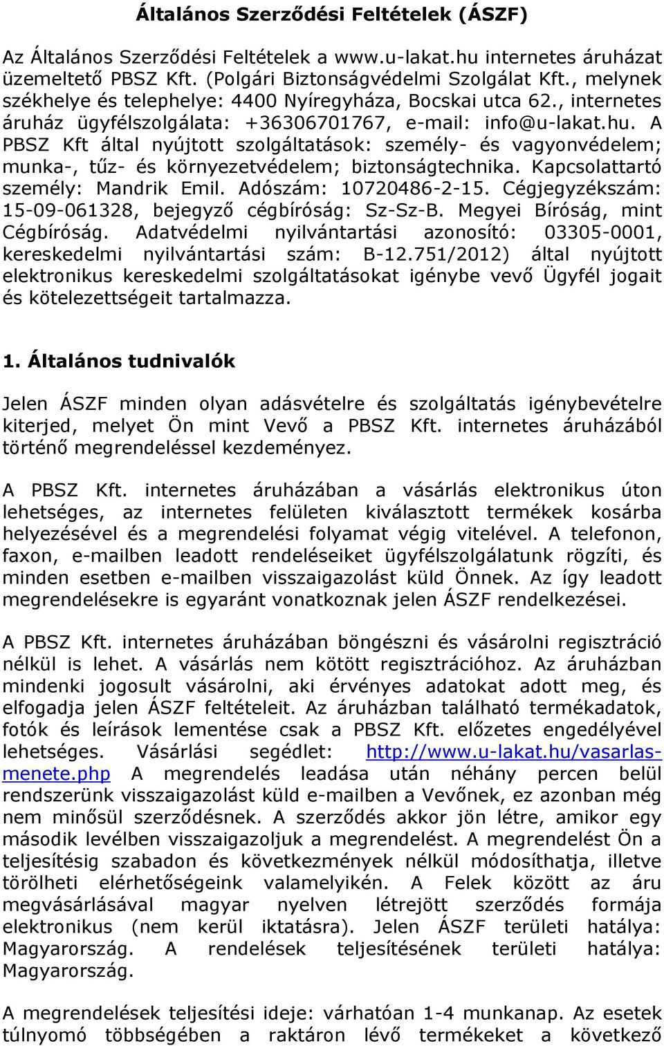 A PBSZ Kft által nyújtott szolgáltatások: személy- és vagyonvédelem; munka-, tűz- és környezetvédelem; biztonságtechnika. Kapcsolattartó személy: Mandrik Emil. Adószám: 10720486-2-15.