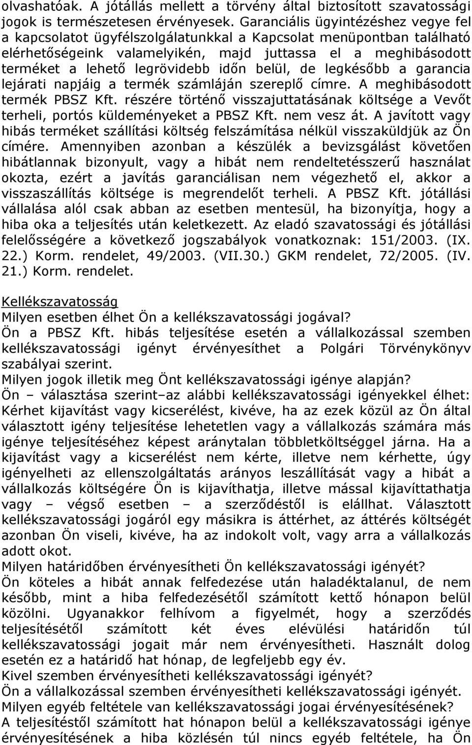 időn belül, de legkésőbb a garancia lejárati napjáig a termék számláján szereplő címre. A meghibásodott termék PBSZ Kft.