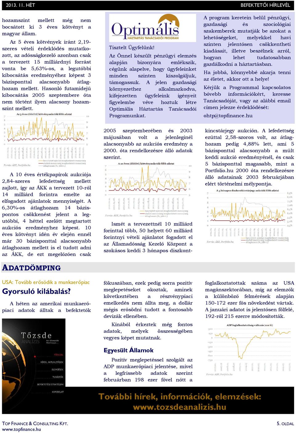 bázisponttal alacsonyabb átlaghozam mellett. Hasonló futamidejő kibocsátás 2005 szeptembere óta nem történt ilyen alacsony hozamszint mellett. Tisztelt Ügyfelünk!