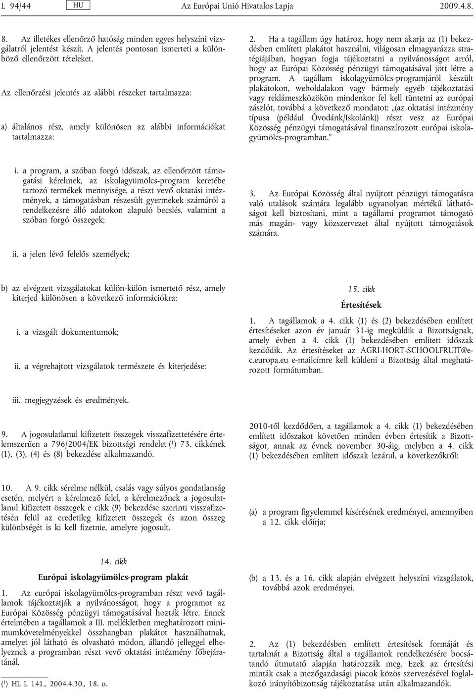 Ha a tagállam úgy határoz, hogy nem akarja az (1) bekezdésben említett plakátot használni, világosan elmagyarázza stratégiájában, hogyan fogja tájékoztatni a nyilvánosságot arról, hogy az Európai