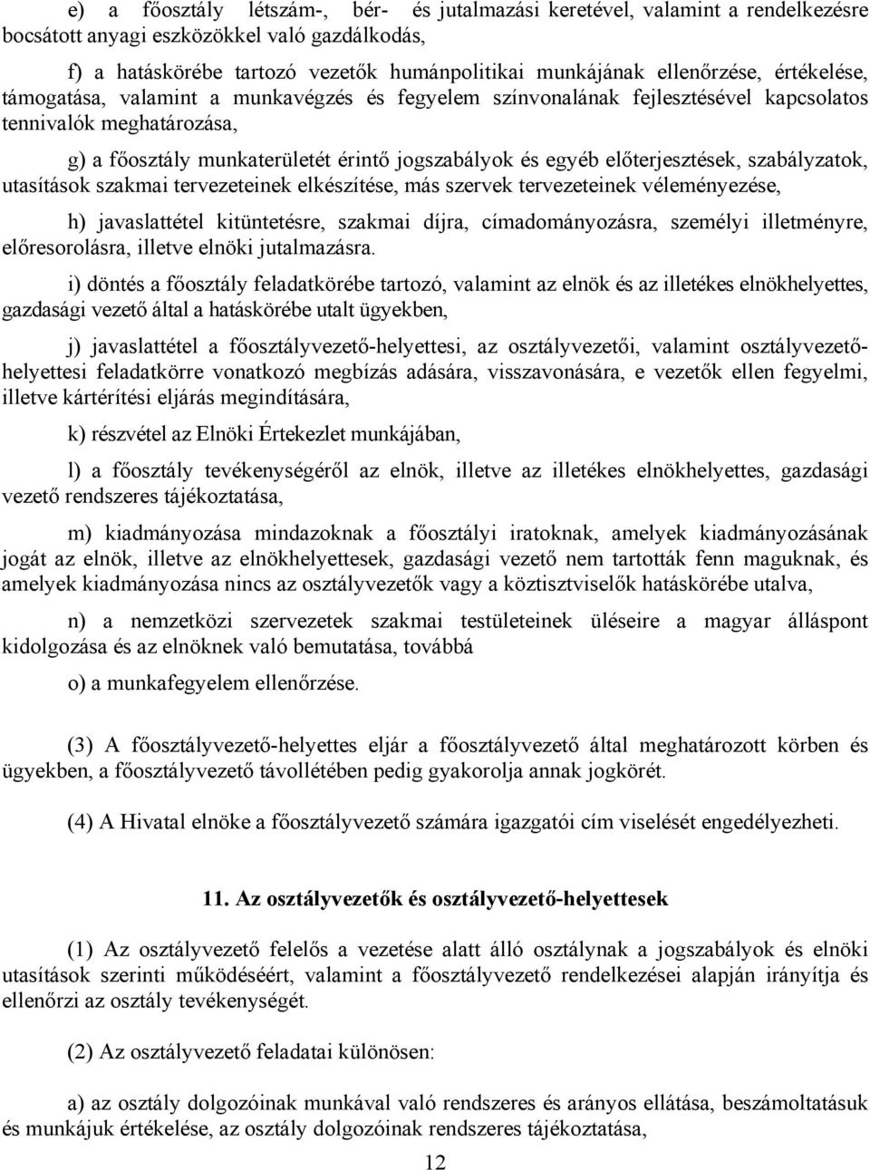 előterjesztések, szabályzatok, utasítások szakmai tervezeteinek elkészítése, más szervek tervezeteinek véleményezése, h) javaslattétel kitüntetésre, szakmai díjra, címadományozásra, személyi