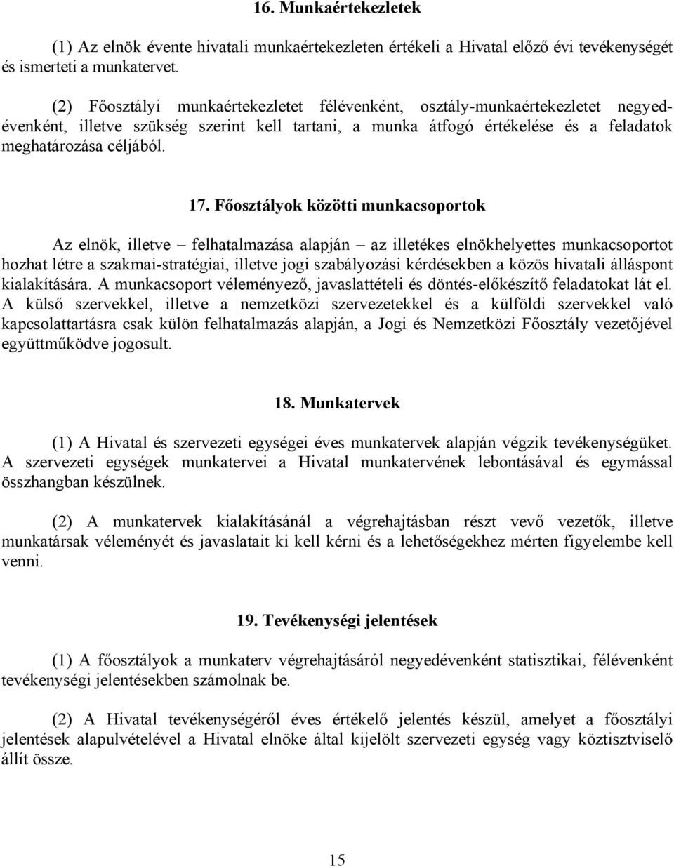 Főosztályok közötti munkacsoportok Az elnök, illetve felhatalmazása alapján az illetékes elnökhelyettes munkacsoportot hozhat létre a szakmai-stratégiai, illetve jogi szabályozási kérdésekben a közös