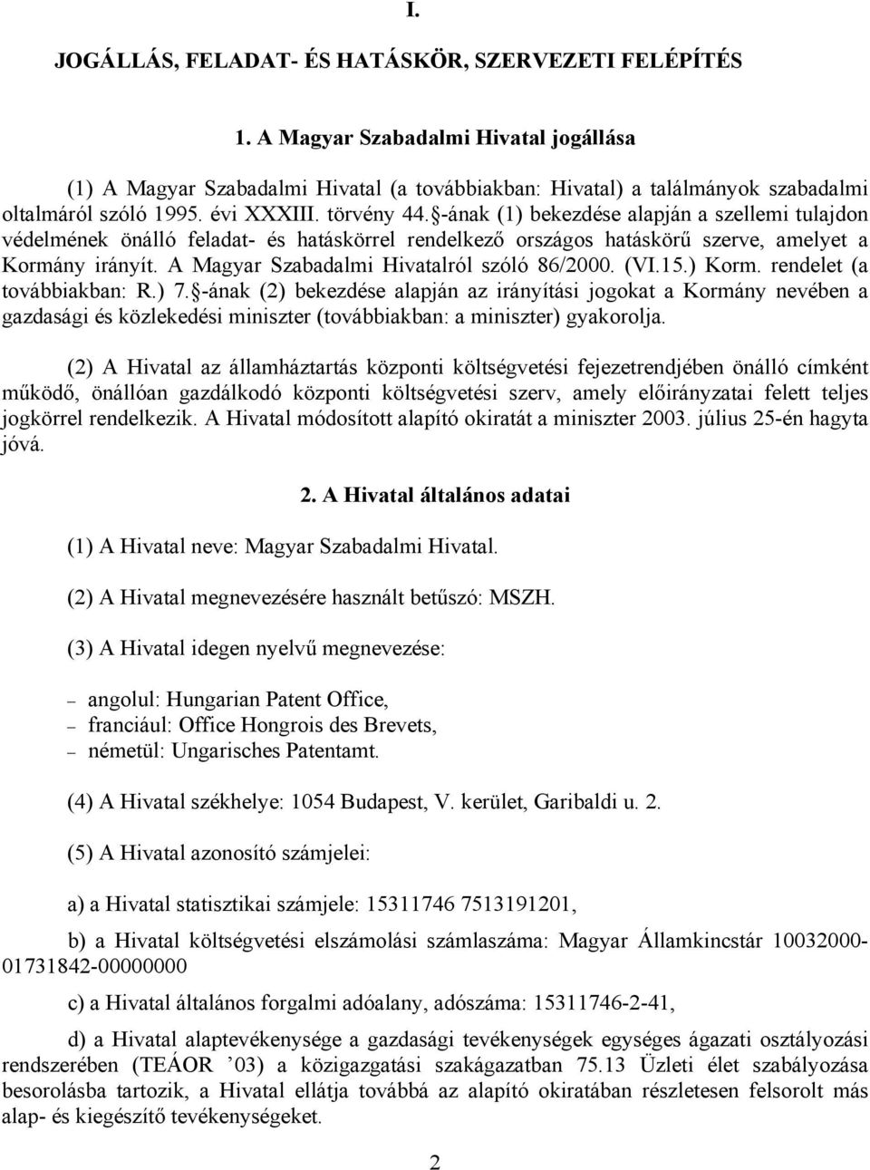 -ának (1) bekezdése alapján a szellemi tulajdon védelmének önálló feladat- és hatáskörrel rendelkező országos hatáskörű szerve, amelyet a Kormány irányít. A Magyar Szabadalmi Hivatalról szóló 86/2000.