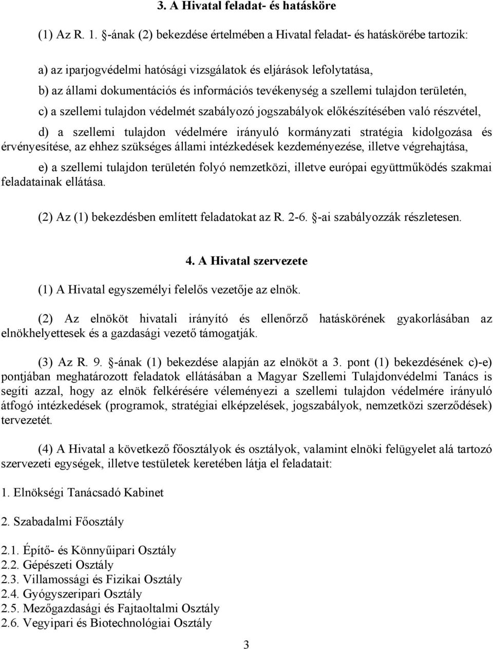 szellemi tulajdon területén, c) a szellemi tulajdon védelmét szabályozó jogszabályok előkészítésében való részvétel, d) a szellemi tulajdon védelmére irányuló kormányzati stratégia kidolgozása és