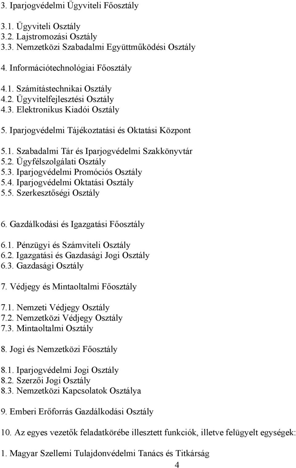 3. Iparjogvédelmi Promóciós Osztály 5.4. Iparjogvédelmi Oktatási Osztály 5.5. Szerkesztőségi Osztály 6. Gazdálkodási és Igazgatási Főosztály 6.1. Pénzügyi és Számviteli Osztály 6.2.