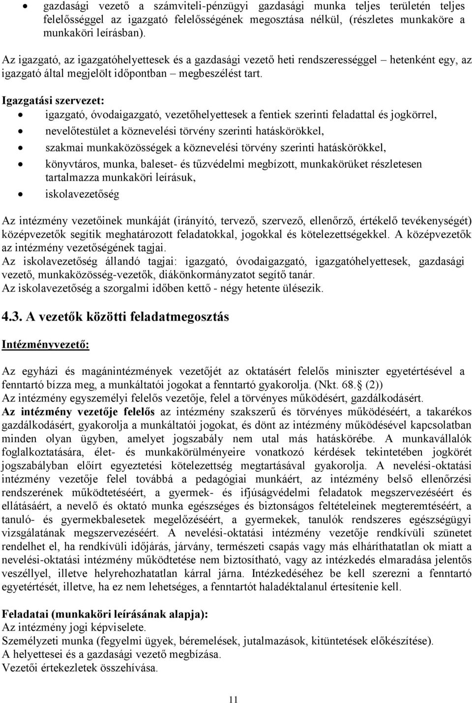 Igazgatási szervezet: igazgató, óvodaigazgató, vezetőhelyettesek a fentiek szerinti feladattal és jogkörrel, nevelőtestület a köznevelési törvény szerinti hatáskörökkel, szakmai munkaközösségek a