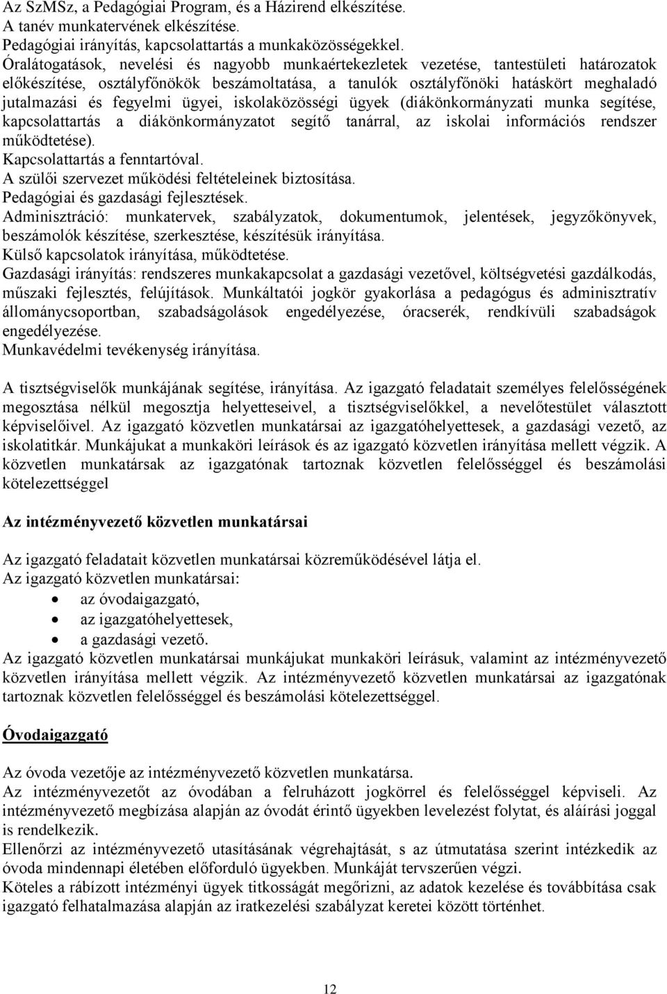 fegyelmi ügyei, iskolaközösségi ügyek (diákönkormányzati munka segítése, kapcsolattartás a diákönkormányzatot segítő tanárral, az iskolai információs rendszer működtetése).