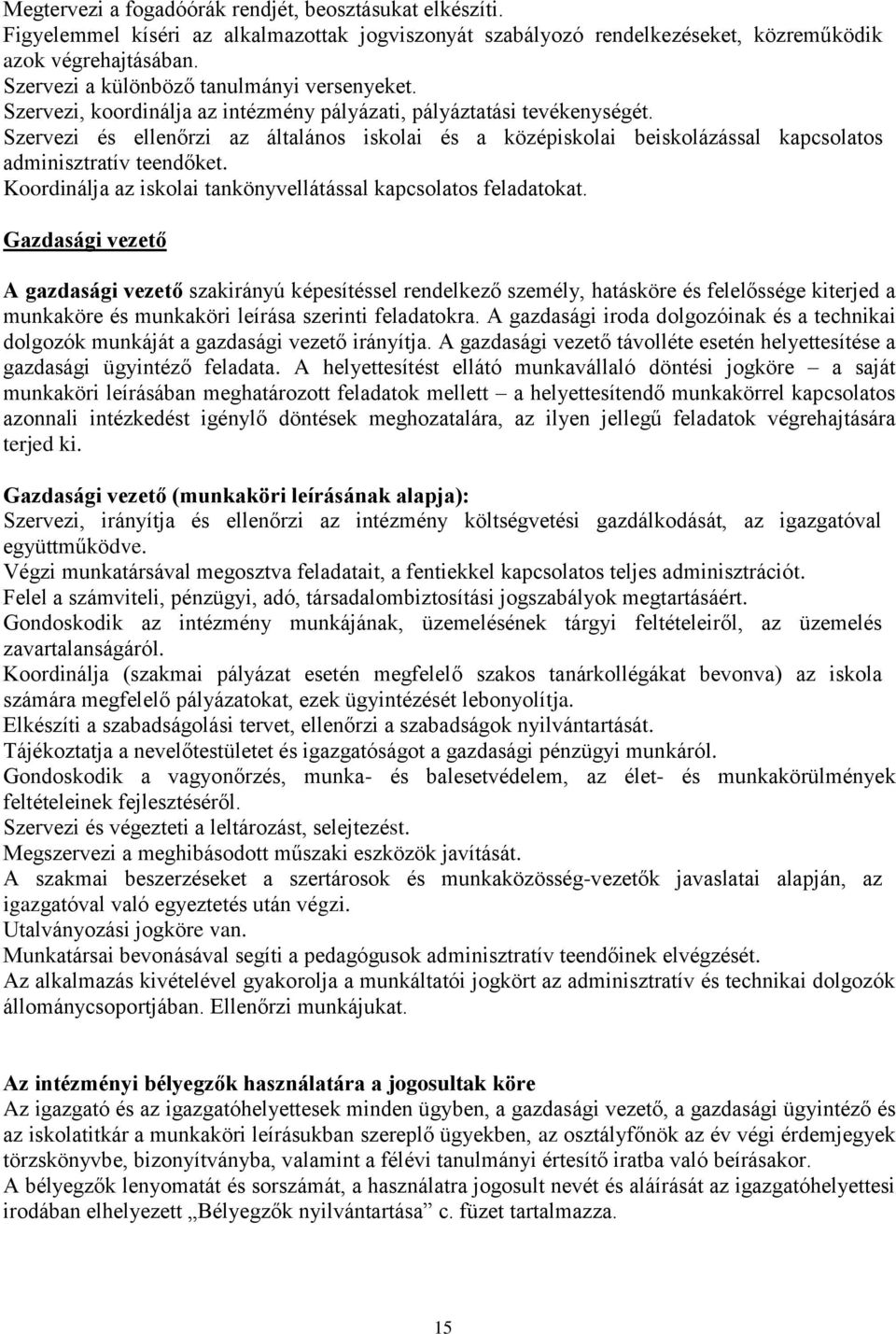 Szervezi és ellenőrzi az általános iskolai és a középiskolai beiskolázással kapcsolatos adminisztratív teendőket. Koordinálja az iskolai tankönyvellátással kapcsolatos feladatokat.