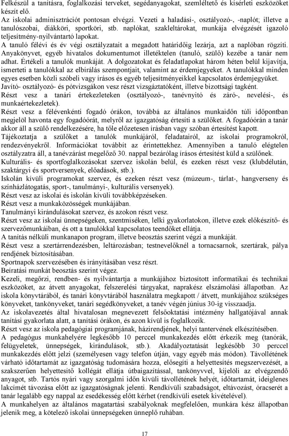 A tanuló félévi és év végi osztályzatait a megadott határidőig lezárja, azt a naplóban rögzíti. Anyakönyvet, egyéb hivatalos dokumentumot illetéktelen (tanuló, szülő) kezébe a tanár nem adhat.