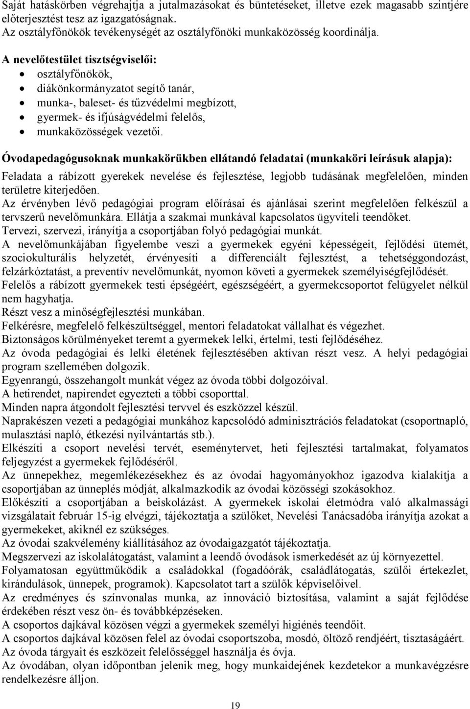 A nevelőtestület tisztségviselői: osztályfőnökök, diákönkormányzatot segítő tanár, munka-, baleset- és tűzvédelmi megbízott, gyermek- és ifjúságvédelmi felelős, munkaközösségek vezetői.