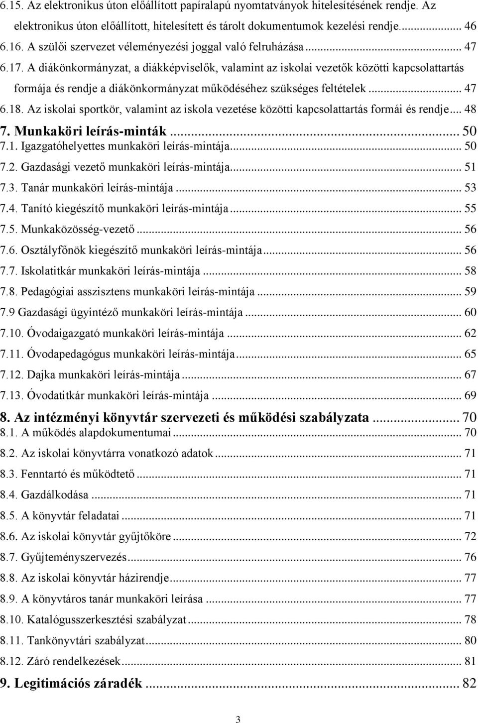 A diákönkormányzat, a diákképviselők, valamint az iskolai vezetők közötti kapcsolattartás formája és rendje a diákönkormányzat működéséhez szükséges feltételek... 47 6.18.