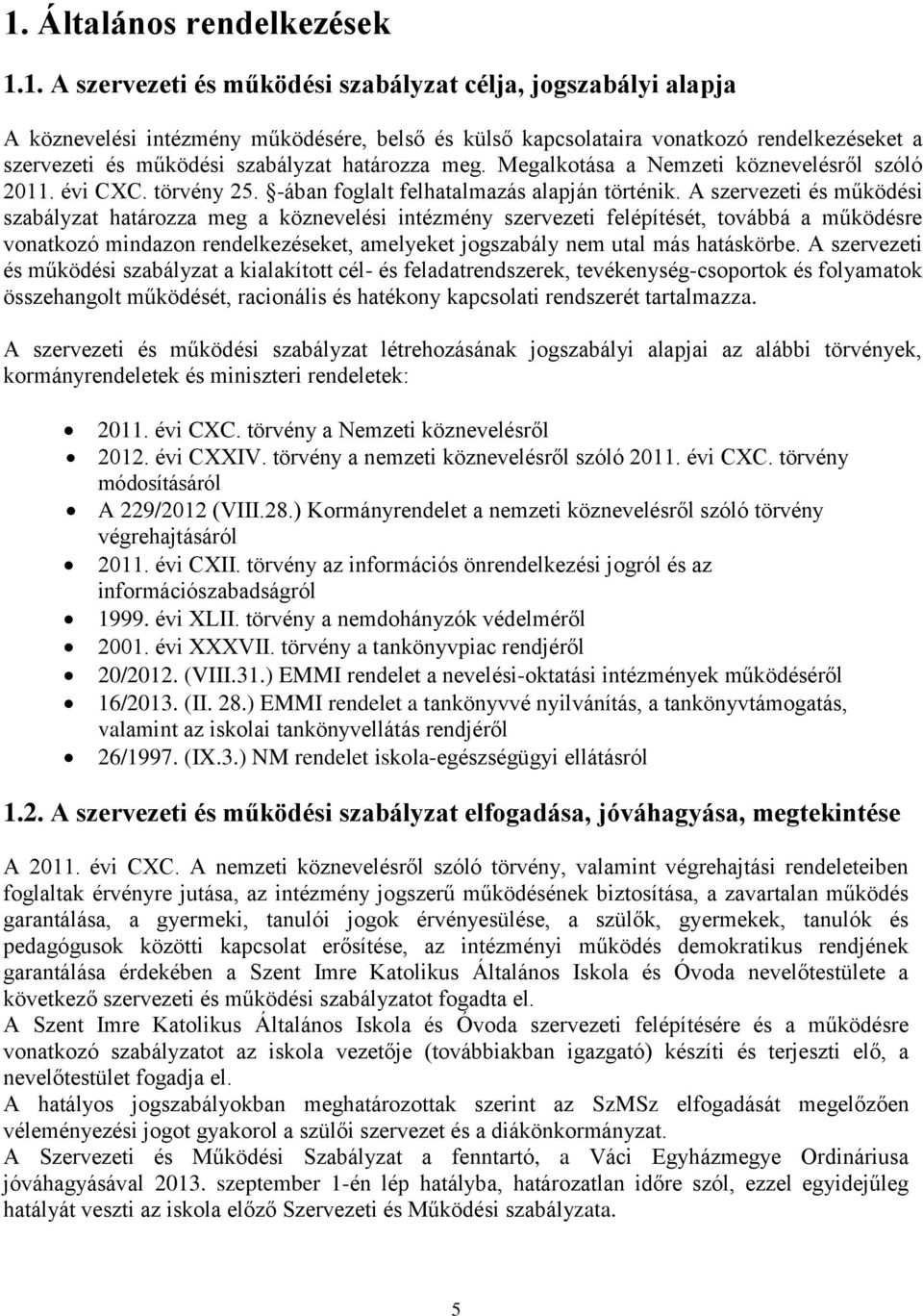 A szervezeti és működési szabályzat határozza meg a köznevelési intézmény szervezeti felépítését, továbbá a működésre vonatkozó mindazon rendelkezéseket, amelyeket jogszabály nem utal más hatáskörbe.