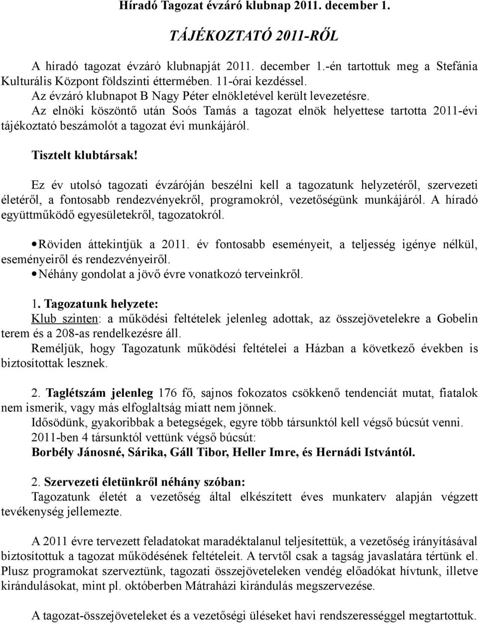 Az elnöki köszöntő után Soós Tamás a tagozat elnök helyettese tartotta 2011-évi tájékoztató beszámolót a tagozat évi munkájáról. Tisztelt klubtársak!