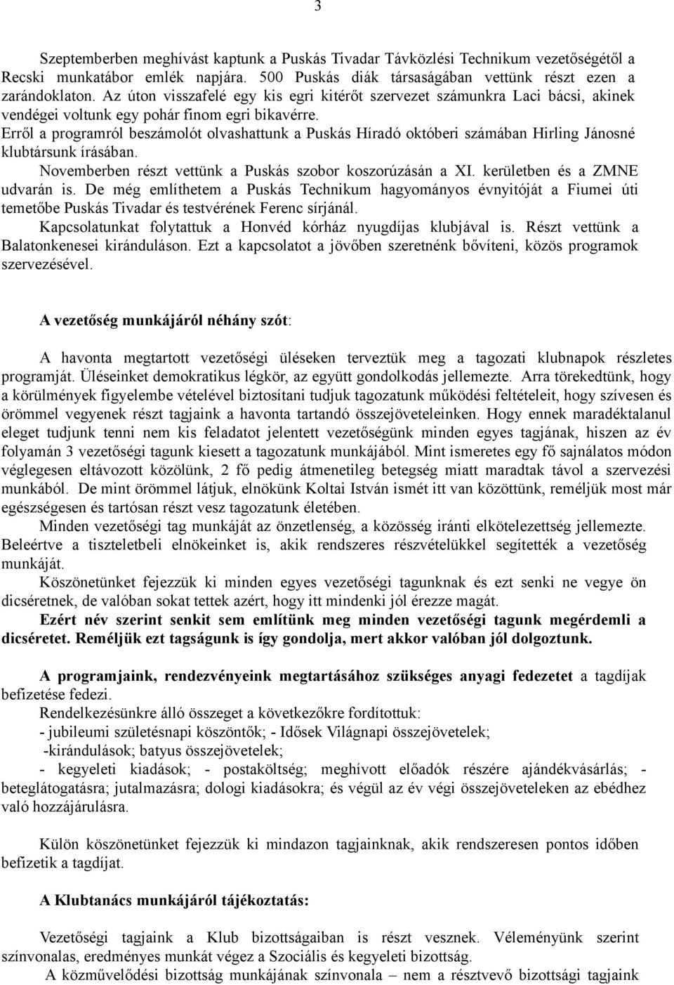 Erről a programról beszámolót olvashattunk a Puskás Híradó októberi számában Hirling Jánosné klubtársunk írásában. Novemberben részt vettünk a Puskás szobor koszorúzásán a XI.