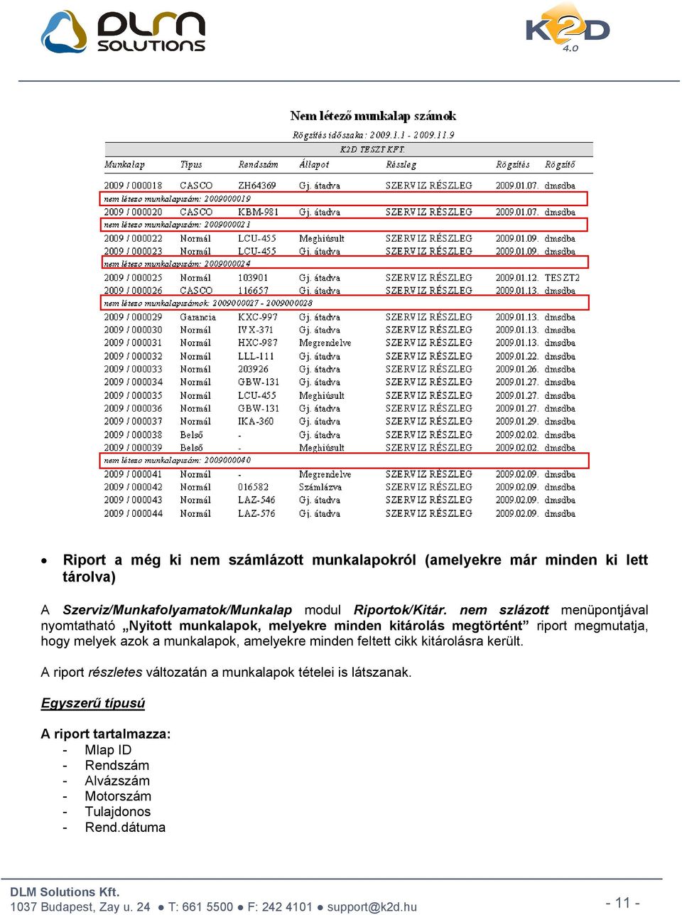 nem szlázott menüpontjával nyomtatható Nyitott munkalapok, melyekre minden kitárolás megtörtént riport megmutatja, hogy melyek