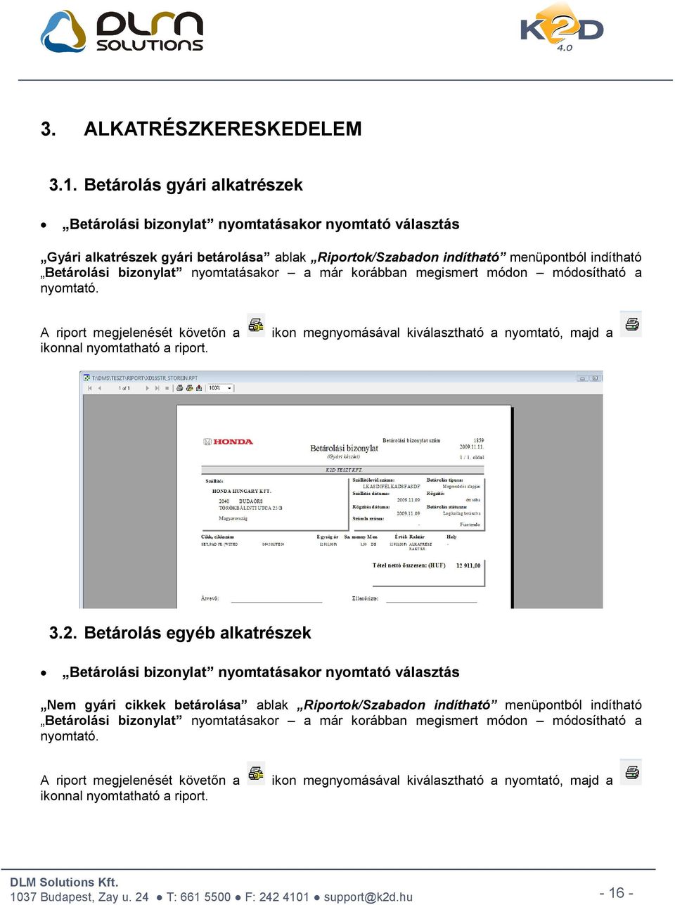 nyomtatásakor a már korábban megismert módon módosítható a nyomtató. A riport megjelenését követőn a ikonnal nyomtatható a riport. ikon megnyomásával kiválasztható a nyomtató, majd a 3.2.