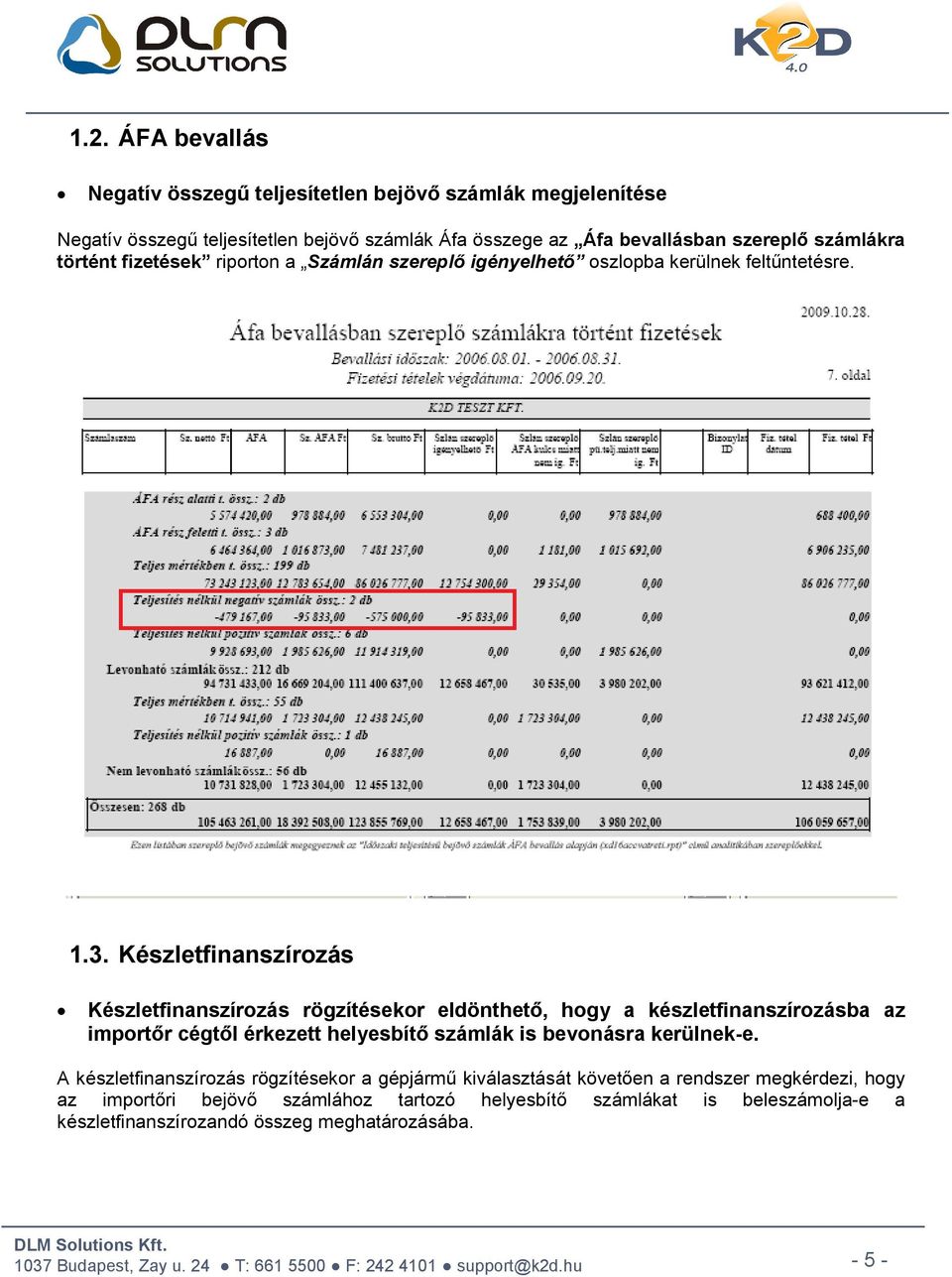 Készletfinanszírozás Készletfinanszírozás rögzítésekor eldönthető, hogy a készletfinanszírozásba az importőr cégtől érkezett helyesbítő számlák is bevonásra