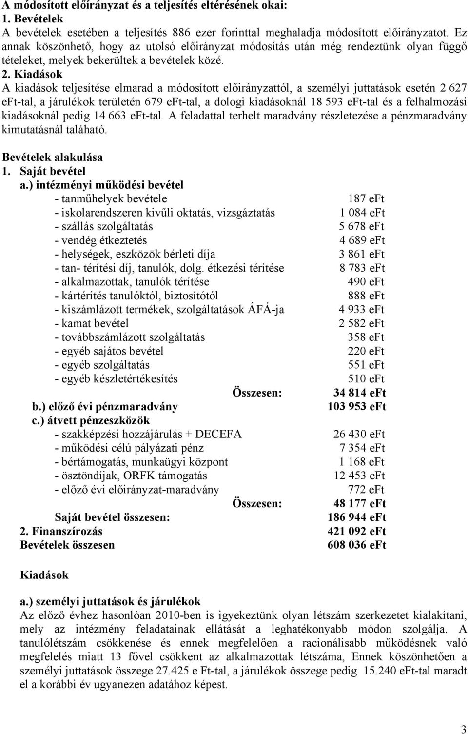 Kiadások A kiadások teljesítése elmarad a módosított előirányzattól, a személyi juttatások esetén 2 627 eft-tal, a járulékok területén 679 eft-tal, a dologi kiadásoknál 18 593 eft-tal és a