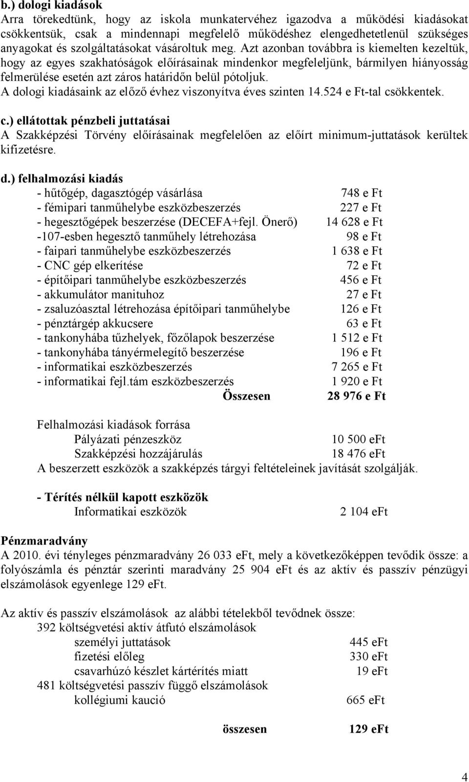 Azt azonban továbbra is kiemelten kezeltük, hogy az egyes szakhatóságok előírásainak mindenkor megfeleljünk, bármilyen hiányosság felmerülése esetén azt záros határidőn belül pótoljuk.