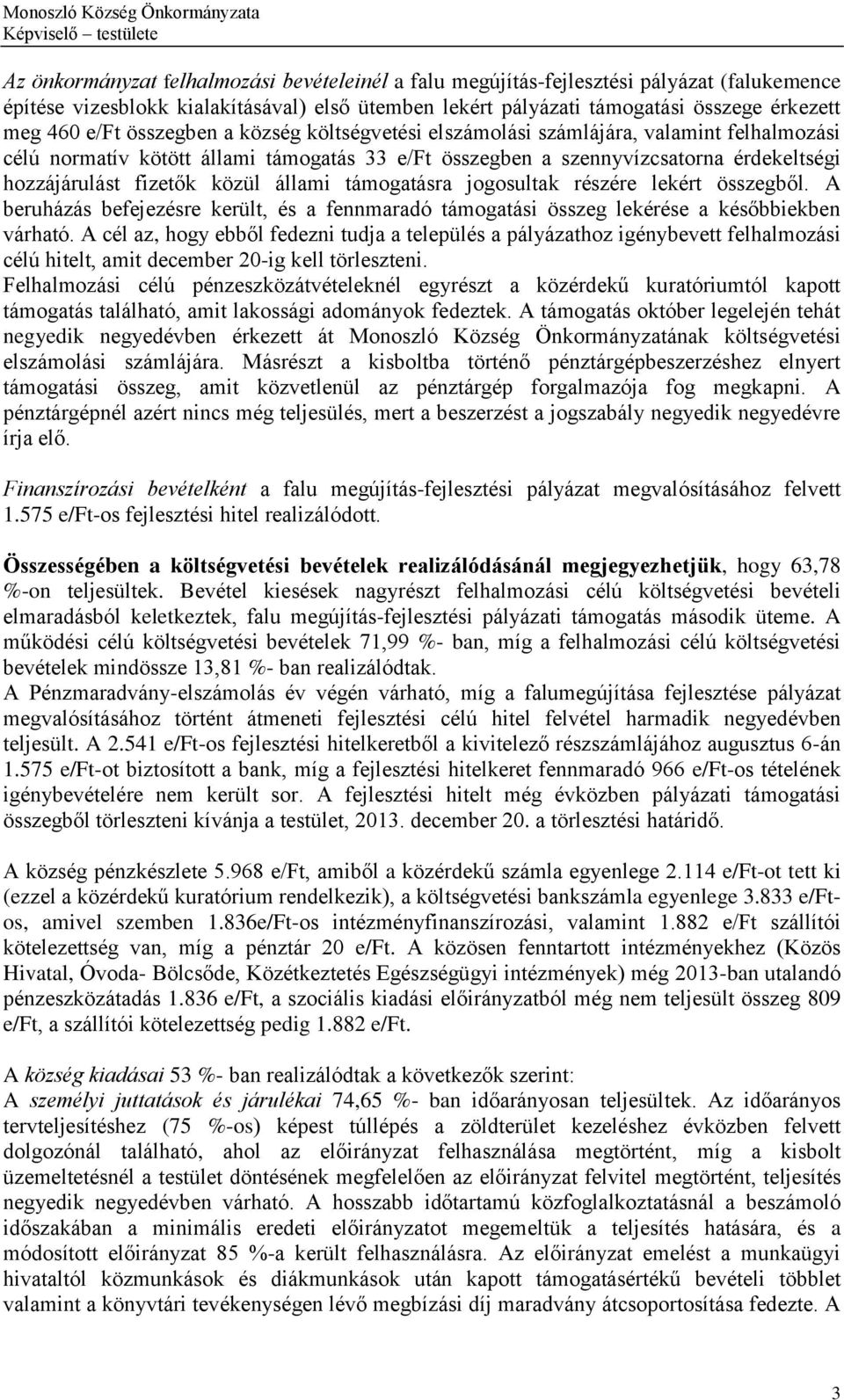 állami támogatásra jogosultak részére lekért összegből. A beruházás befejezésre került, és a fennmaradó támogatási összeg lekérése a későbbiekben várható.