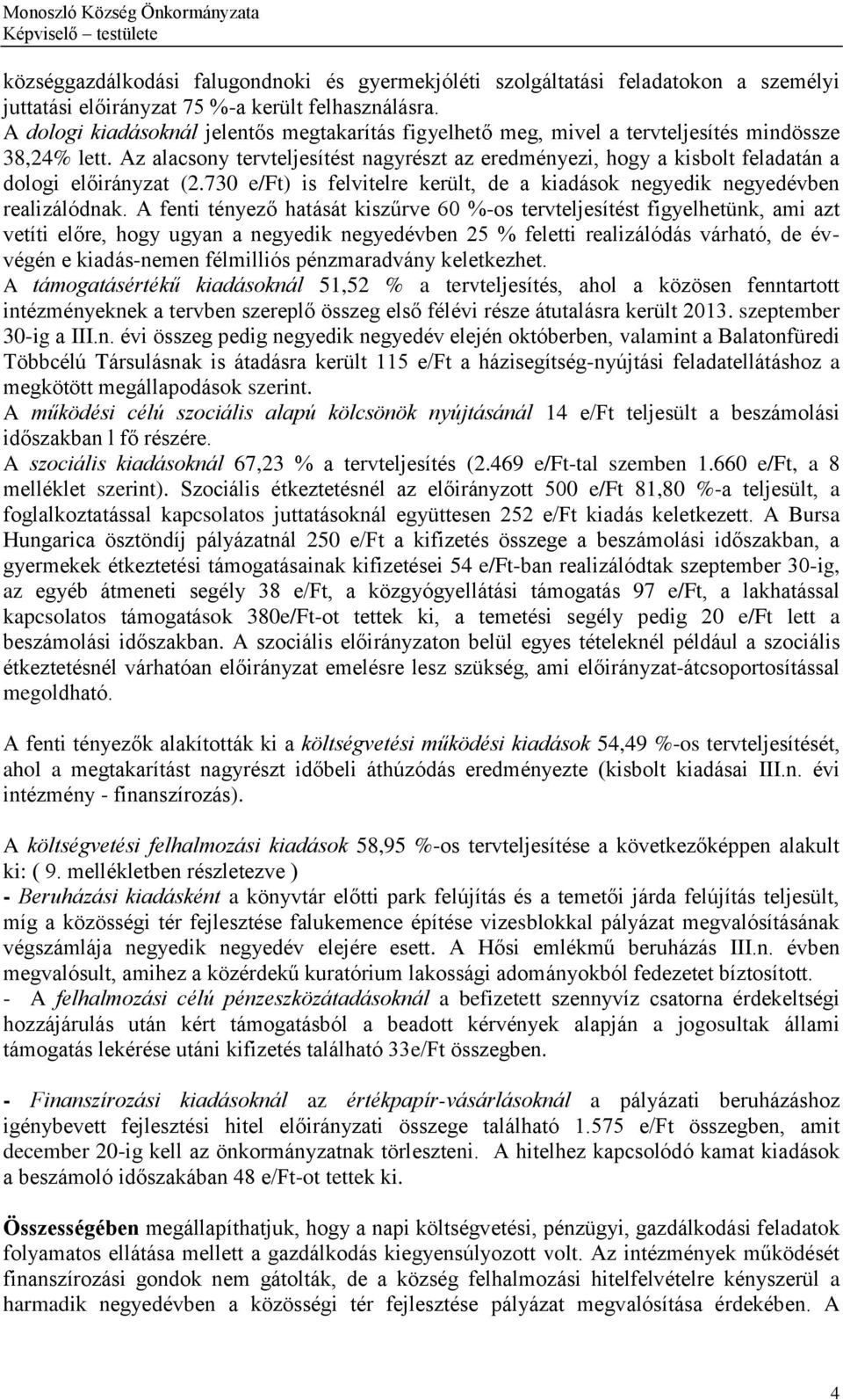 Az alacsony tervteljesítést nagyrészt az eredményezi, hogy a kisbolt feladatán a dologi előirányzat (2.730 e/ft) is felvitelre került, de a kiadások negyedik negyedévben realizálódnak.