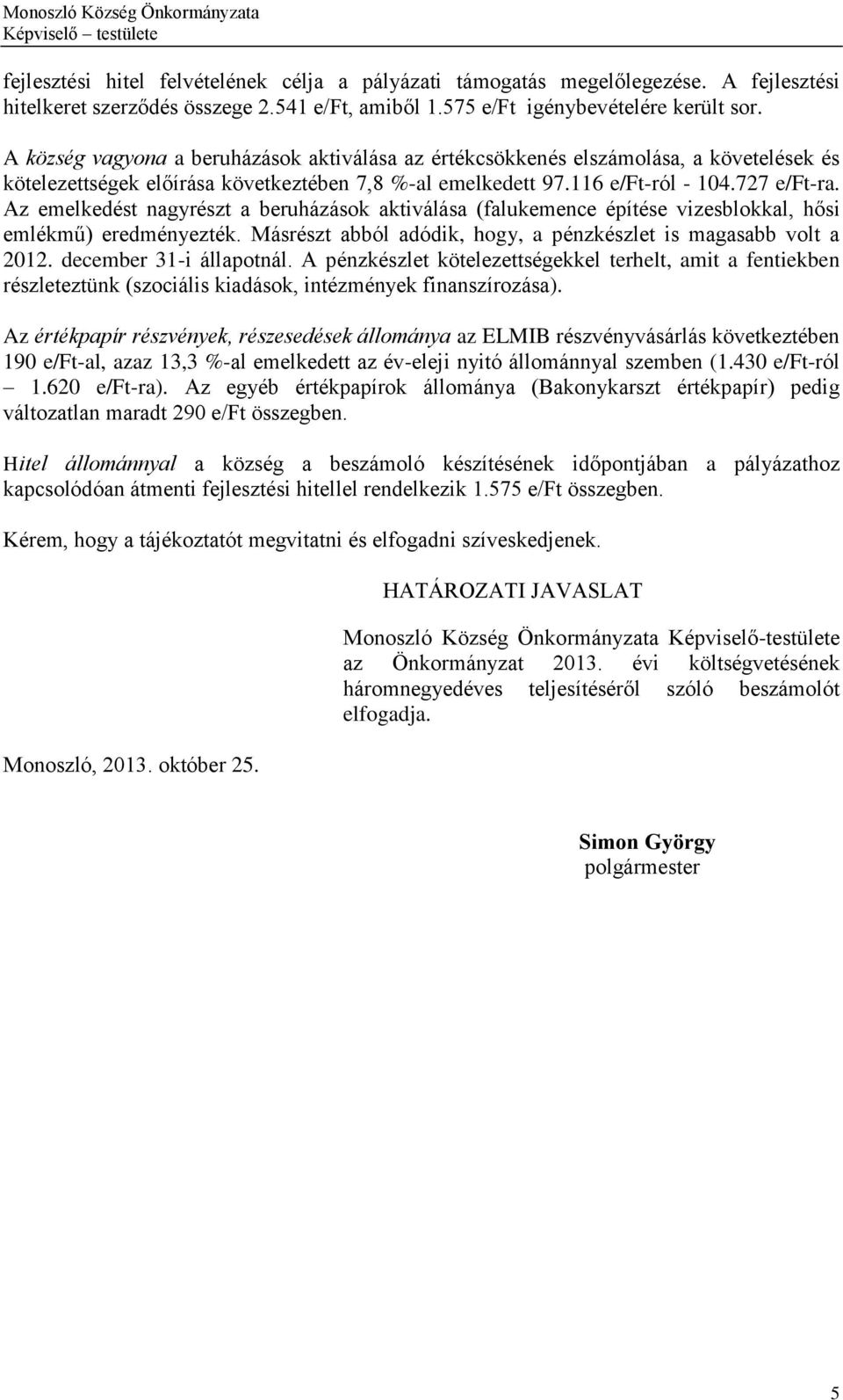 Az emelkedést nagyrészt a beruházások aktiválása (falukemence építése vizesblokkal, hősi emlékmű) eredményezték. Másrészt abból adódik, hogy, a pénzkészlet is magasabb volt a 2012.