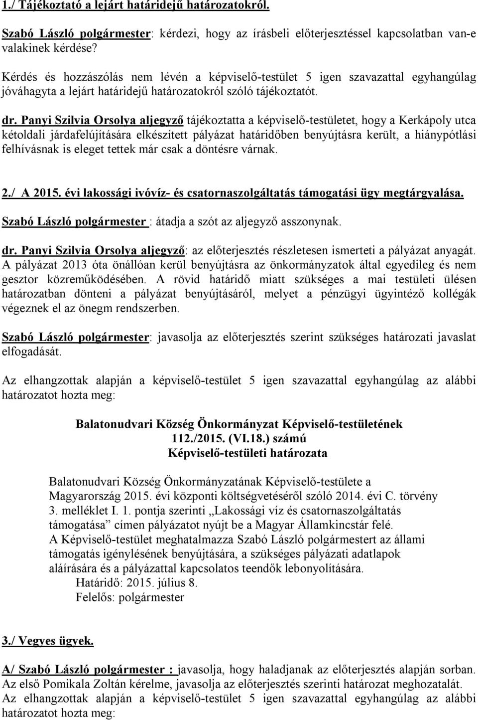 Panyi Szilvia Orsolya aljegyző tájékoztatta a képviselő-testületet, hogy a Kerkápoly utca kétoldali járdafelújítására elkészített pályázat határidőben benyújtásra került, a hiánypótlási felhívásnak
