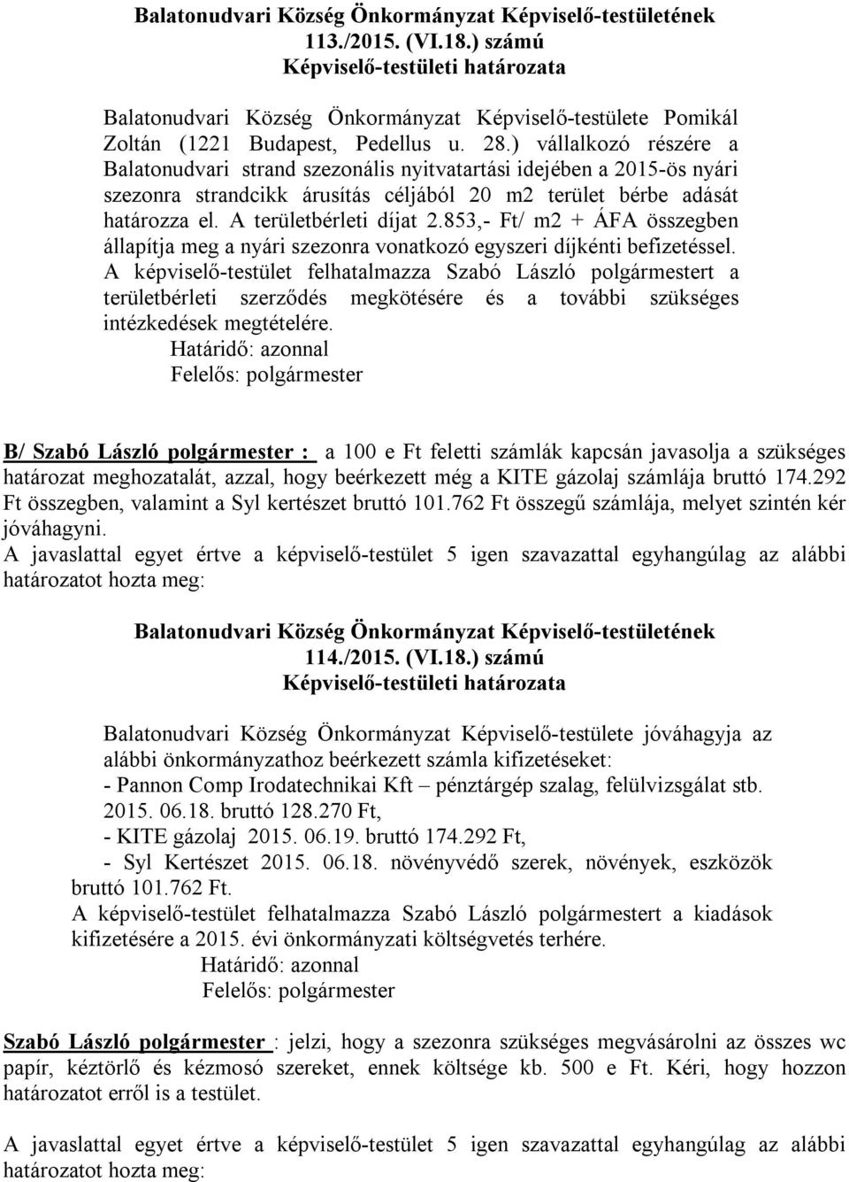 853,- Ft/ m2 + ÁFA összegben állapítja meg a nyári szezonra vonatkozó egyszeri díjkénti befizetéssel.