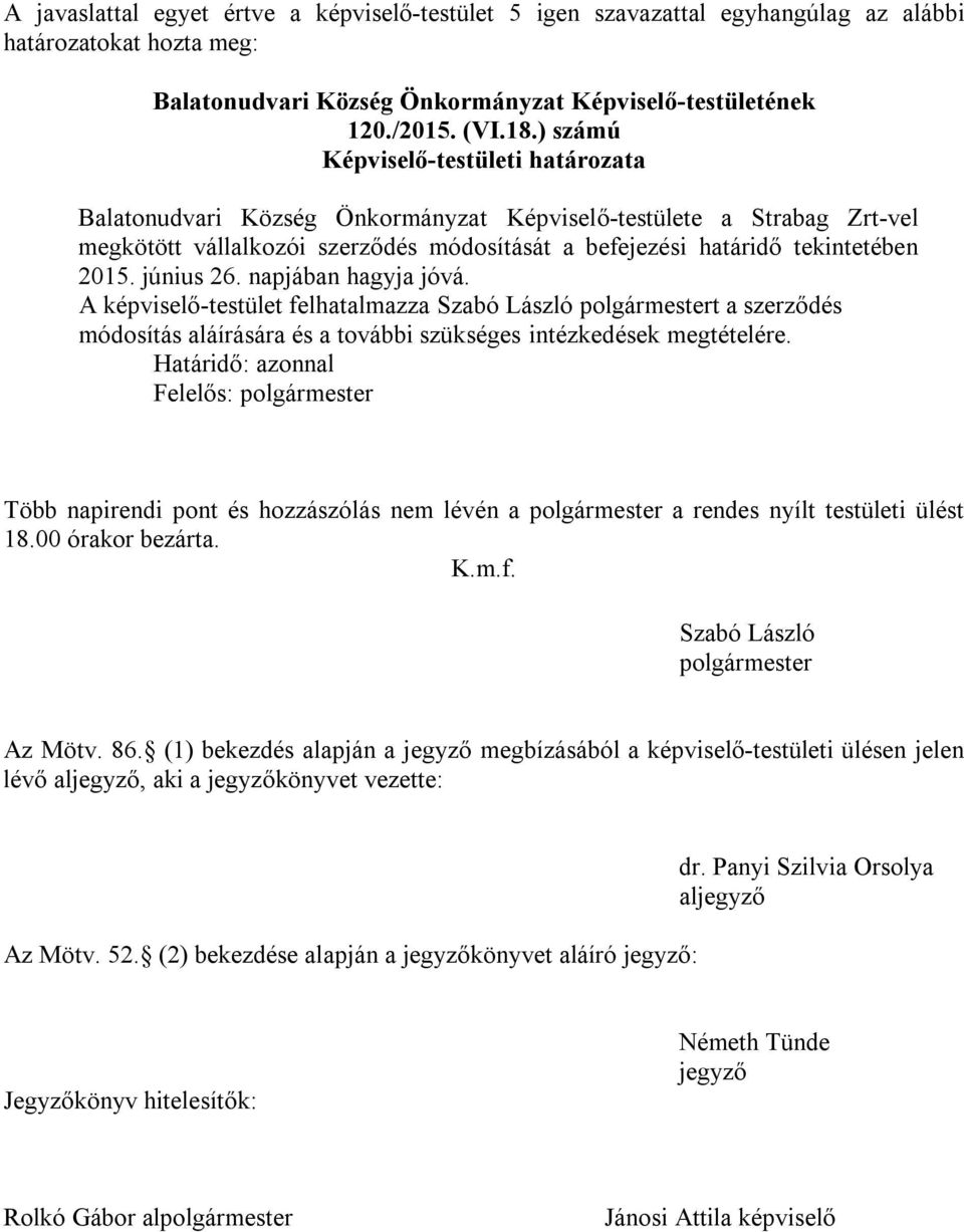 A képviselő-testület felhatalmazza Szabó László polgármestert a szerződés módosítás aláírására és a további szükséges Több napirendi pont és hozzászólás nem lévén a polgármester a rendes nyílt