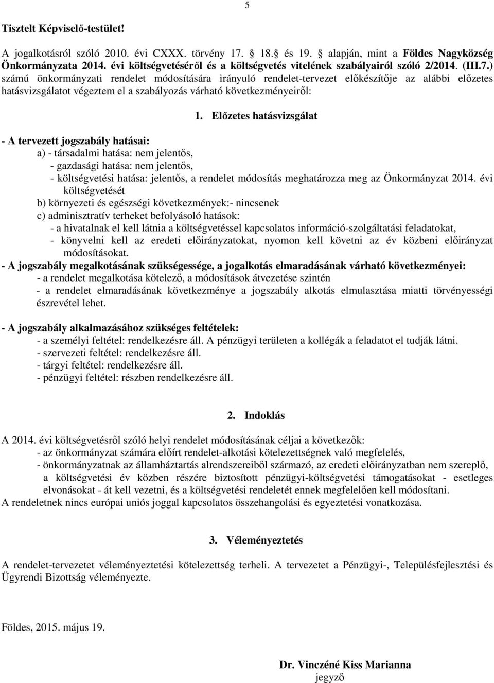 ) számú önkormányzati rendelet módosítására irányuló rendelet-tervezet előkészítője az alábbi előzetes hatásvizsgálatot végeztem el a szabályozás várható következményeiről: 1.